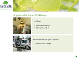 Umsatz 30 Mio. Euro
5 Schulbetriebe
13 Pflege-u. Betreuungseinrichtungen
285 Schüler
900 Bewohner
Im Haus:
 Stationäre Pflege
 Altenpflege 5.0
Bei Pflegebedürftigen zuhause
 Ambulante Pflege
Angebote des Hauses St. Nikolaus
 