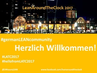 #germanLEANcommunity
Herzlich Willkommen!
#LATC2017
#hellofromLATC2017
@24hoursLEAN www.facebook.com/leanaroundtheclock
 