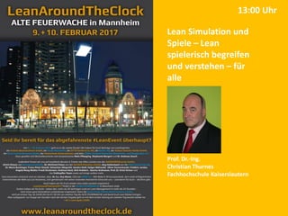 Lean Simulation und
Spiele – Lean
spielerisch begreifen
und verstehen – für
alle
Prof. Dr.-Ing.
Christian Thurnes
Fachhochschule Kaiserslautern
13:00 Uhr
 