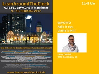 BI@OTTO
Agile is out,
Viable is in!!!
Conny Dethloff
OTTO GmbH & Co. KG
11:45 Uhr
 