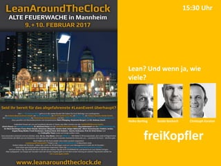 Lean? Und wenn ja, wie
viele?
Heiko Bartlog Guido Bosbach Christoph Karsten
freiKopfler
15:30 Uhr
 