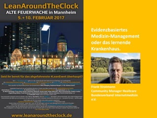 Evidenzbasiertes
Medizin-Management
oder das lernende
Krankenhaus.
Frank Stratmann
Community Manager Healtcare
Bundesverband Internetmedizin
e.V.
 