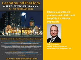 Effektiv und effizient
produzieren in KMUs mit
Losgröße 1 – Mission
Impossible
Felix Prumbohm
VDMA Verband Deutscher
Maschinen- und Anlagenbau e.V.
 
