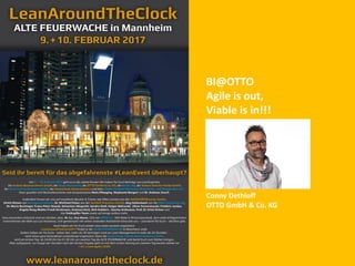 BI@OTTO
Agile is out,
Viable is in!!!
Conny Dethloff
OTTO GmbH & Co. KG
 