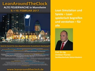 Lean Simulation und
Spiele – Lean
spielerisch begreifen
und verstehen – für
alle
Prof. Dr.-Ing.
Christian Thurnes
Fachhochschule Kaiserslautern
 
