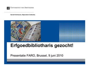 Garrelt Verhoeven, Bijzondere Collecties




Erfgoedbibliotharis gezocht!

Presentatie FARO, Brussel, 9 juni 2010
 