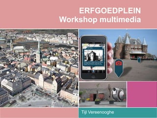 ERFGOEDPLEIN Workshop multimedia Tijl Vereenooghe 