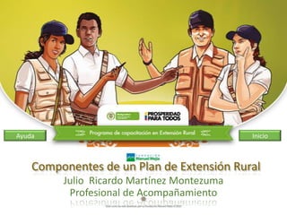 Ayuda

Inicio

Componentes de un Plan de Extensión Rural
Julio Ricardo Martínez Montezuma
Profesional de Acompañamiento

 