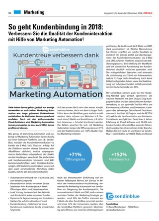 Ausgabe 11/12 November / Dezember 2018 / ERFOLG18
Viele haben davon gehört, jedoch nur wenige
verwenden es auch selber: Marketing Auto-
mation war lange grösseren Unternehmen
vorbehalten, da die Kosten dementsprechend
ausfielen. Doch mit den aufkommenden
Cloud-Anbietern wird Marketing Automation
immer preiswerter, so dass auch KMUs davon
profitieren können.
Was genau ist Marketing Automation und was
bringt es? Marketing Automation basiert häufig
auf einer Software-Plattform, wie z.B. Sendin-
Blue, worüber die Kundenkommunikation via
Kanäle wie E-Mail, SMS, Chat etc. erfolgt. Auf
der Plattform werden diverse Szenarien oder
«Workflows» definiert, welche vorprogram-
mierte Nachrichten entsprechend der Reakti-
on des Empfängers verschickt. Die einfachsten
und meistverwendeten Szenarien sind Will-
kommensnachrichten oder Checkout-Erinne-
rungen. Mit Marketing Automation lassen sich
aber auch verschiedenste Workflows selber
basteln, welche z.B. diese Vorteile bieten:
•	 Automatischer Versand von E-Mails und SMS 	
	 zum besten Zeitpunkt
•	 Personalisierter Inhalt: verstehen Sie die
	 Interessen Ihrer Kunden je nach deren
	 Öffnungen, Klicks und Seitenbesuchen
•	 Lead Scoring, basierend auf der Aktivität
	 und Attraktivität jedes einzelnen Kunden
•	 Dynamische Segmentierung von Kontakten –
	 bleiben Sie auf dem aktuellsten Stand
•	 Kundenbindung – belohnen Sie treue
	 Kunden und reaktivieren Sie die schwächsten
	Segmente
Auf den ersten Blick kann dies etwas kompli-
ziert erscheinen, doch mit dem richtigen Tool /
Editor kann der Workflow ganz einfach erstellt
werden: dazu müssen nur Aktionen (z.B. Ver-
sand eines E-Mails) und Konditionen (z.B. Attri-
but «Interesse» = Schuhe) kombiniert werden.
Die Zahlen sprechen für sich: mit Marketing
Automation steigen die Öffnungsraten um 71%
und die Reaktionsraten um 152% (Quelle: Epsi-
lon Marketing Institute).
Nach der theoretischen Einführung nun ein
kleines Fallbeispiel: Rhinov, ein Startup im Be-
reich der Innenarchitektur-Visualisierung, ver-
wendet die Marketing Automation von Sendin-
Blue zur Steigerung der Kundenloyalität. Die
automatisierten E-Mails und SMS sind zu einem
zentralen Treiber der Marketing-Strategie ge-
worden: rund 26% des Traffics stammen aus
E-Mails, die über SendinBlue versendet werden
und etwa 32% der Conversions werden über
die SendinBlue-Plattform generiert. Gleichzei-
tig kann Rhinov von enormen Zeitersparnissen
So geht Kundenbindung in 2018:
Verbessern Sie die Qualität der Kundeninteraktion
mit Hilfe von Marketing Automation!
profitieren, da der Versand der E-Mails und SMS
stark automatisiert ist. Welche Massnahmen
hat Rhinov ergriffen um solche Resultate zu
erzielen? Der grösste Vorteil war das Manage-
ment der Kundenkommunikation via E-Mail
und SMS auf einer Plattform, wodurch der Vali-
dierungsprozess, die Erstellung der Workflows
und die statistische Auswertung der Kunden-
aktionen deutlich einfacher geworden sind.
Die erfolgreichsten Szenarien sind einerseits
die Aktivierung via E-Mail von Interessenten,
welche 15 Tage nach Anmeldung noch keine
Bilder hochgeladen haben sowie die Reaktivie-
rung von ruhenden Kunden mittels personali-
siertem Gutscheincode von 30%.
Mit SendinBlue können auch Sie Ihre Marke-
ting-Aktivität ganz einfach optimieren. Die
intuitive Plattform mit dem Drag  Drop Kam-
pagnen-Editor und der übersichtlichen Kunden-
verwaltung ist das optimale Tool für KMUs um
Kundentreue zu fördern und Conversion zu stei-
gern - dies bei weniger Zeitaufwand! Dazu kom-
men noch die über 30 Plug-Ins und die RESTful
API, welche die Synchronisation von Kundenin-
formationen ermöglichen. Dank über 6 Jahren
Erfahrung als Cloud-Software und 50.000 zah-
lenden Kunden ist SendinBlue eines der führen-
den Europäischen Unternehmen in der Branche.
Melden Sie sich heute an und testen Sie Sendin-
Blue – kostenlos bis zu 9.000 E-Mails pro Monat!
SendinBlue
55 Rue d'Amsterdam · 75008 Paris
de.sendinblue.com
Marketing
 