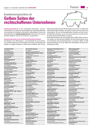 Ausgabe 11/12 November / Dezember 2018 / Konsumer 37Partner
kundenversprechen.ch
Gelben Seiten der
rechtschaffenen Unternehmen
kundenversprechen.ch ist der zuverlässige Informations- und Ver-
zeichnisdienst zum einfachen Nachschlagen der Kundenfreundlichkeit
und Seriosität von Schweizer Unternehmen. Alle gelisteten Firmen sind
Partnerbetriebe von kundenversprechen.ch und wurden mit unserem
Qualitäts-Siegel für «Service» und «Fairness» ausgezeichnet.
kundenversprechen.ch ist vom Konsumentendienst Schweiz
Als Betreiber einer Reklamations- und Anlaufstelle für Konsumentin-
nen und Konsumenten und Herausgeber einer Konsumentenzeitschrift
erhalten wir täglich Anfragen zu bestimmten Produkten oder Firmen.
Dabei fragen Hilfesuchende oftmals explizit nach einem uns bekannten
vertrauenswürdigen Anbieter. Aus diesem Grund suchen wir aktiv nach
Unternehmen, die uns ihre Besonderheiten, Vorteile und ihre Service-
freundlichkeit aufzeigen, um sie den Konsumentinnen und Konsumen-
ten guten Gewissens empfehlen zu können.
Auf kundenversprechen.ch und den gedruckten Gelben Seiten im Konsu-
mer werden nur Unternehmen publiziert, die den Kunden gemäss unse-
rem Ehrenkodex «Das Kundenversprechen» ins Zentrum stellen. So hilft
kundenversprechen.ch bei der Wahl eines Dienstleisters die beste Ent-
scheidung zu treffen.
1A Treuhand GmbH	
9100 Herisau	
www.1atreuhand.ch
5 Sterne Maler Vogel	
8307 Illnau-Effretikon	
www.5sternemaler.ch
A plus A GmbH	
8610 Uster	
A Plus Reinigungen AG	
8340 Hinwil	
www.aplus-reinigungen.ch
A3-Tierferienplatz Scherer	
5243 Mülligen	
www.a3-tierferienplatz.ch
Aare Hauswartungen GmbH	
5314 Kleindöttigen	
www.aare-hauswartungen.ch
Abacus Urs Tobler	
8050 Zürich	
ABC Keramik Renovationen	
4562 Biberist	
www.abc-renovationen.ch
Abitop GmbH	
8957 Spreitenbach	
www.abitop.ch
Absolut Reinigungen	
8048 Zürich	
www.absolutreinigungen.ch
Activ-Umzug GmbH	
8610 Uster	
www.activ-umzug.ch
Acustronics Sound – Light – Systems	
8302 Kloten	
www.acustronics.ch
Adimmo AG	
4002 Basel	
www.adimmo.ch
adiuvo Consulting	
3005 Bern	
www.adiuvo.ch
Affentranger + Jost AG	
6018 Buttisholz	
www.affentrangerjost.ch
Affolter's Top Facility Services	
4566 Oekingen	
www.atfs.ch
AGS Fahrschule	
9404 Rorschacherberg	
www.ags-fahrschule.ch
All-Auto Garage und Carrosserie	
6313 Menzingen	
www.all-auto.ch
Aller «ART» Gebäudeunterhalt	
4133 Pratteln	
www.allerartgebaudeunterhalt.ch
All-in-One Renovationen	
8335 Hittnau	
www.allinone-renovationen.ch
AM Maler  Reinigungsunter. Tomkic
4153 Reinach BL	
www.amtomkic-reinigung.ch
archisign ag	
8370 Sirnach	
www.archisign.ch
Aregger Immobilien AG	
6204 Sempach	
www.aregger-immo.ch
Ari Reinigung	
8064 Zürich	
www.ari-reinigung.ch
Arifi Garage Eich-Pfungen AG	
8422 Pfungen	
www.eich-pfungen.ch
AT Clean Team AG	
8001 Zürich	
www.at-clean.ch
aurora Bestattungen	
3000 Bern 22	
www.aurora-bestattungen.ch
Auto-  Boot- Fahrschule Lussy Paul	
6403 Küssnacht am Rigi	
www.autobootfahrschule.ch
Auto Günther	
5080 Laufenburg	
www.auto-guenther.ch
Auto Leisibach AG	
6285 Hitzkirch	
www.autoleisibach.ch
Auto-Center-Bühler GmbH	
6203 Sempach-Station	
www.auto-center-luzern.ch
Avon  Sax AG	
8600 Dübendorf	
www.avonsax.ch
Awila Immobilien LW GmbH	
3011 Bern	
www.awila.ch
Ayverdis GmbH	
8046 Zürich	
www.ayverdis.ch
Bächli Garage	
9053 Teufen	
www.baechligarage.ch
Bachmann Holzbau GmbH	
3615 Heimenschwand	
www.bachmann-holzbau.ch
Bäsu Maler GmbH	
6210 Sursee	
baumann  helbling ag	
8725 Gebertingen	
www.bh-holzbau.ch
Baumgartner's Reinigungs Service	
8406 Winterthur	
baumgartners-reinigungs-service.ch
BC Garage GmbH	
7031 Laax	
www.bcgarage.chhome
Bea's Reinigungsteam GmbH	
5057 Reitnau	
www.beas-team.ch
Beauty Nails	
3011 Bern	
www.beautynails-bern.ch
Beauty-Life	
3006 Bern	
www.beauty-life-bern.ch
Belsana Kosmetik Institut	
8304 Wallisellen	
www.belsana.ch
Best Hair GmbH	
8001 Zürich	
www.best-hair.ch
Bestattungsdienst Oswald Krattinger AG	
3018 Bern	
www.krattingerag.ch
Bestattungsdienst-Köniz Patrik Bärtschi	
3098 Schliern	
www.bestattungkoeniz.ch
Beurret  Partner Immobilien GmbH	
4052 Basel	
www.beurretpartner.ch
BGW Treuhand AG	
9450 Altstätten SG	
www.bgw-treuhand.ch
BL Abdichtungstechnik
 Brandschutz GmbH	
8716 Schmerikon	
www.bl-abdichtungstechnik.ch
Blumenhaus Nordheim	
8057 Zürich	
www.blumen-nordheim.ch
BODY BEAUTY Cosmetics	
3280 Murten	
www.body-beauty.ch
Bommer Reinigungen AG	
5400 Baden	
www.bommer-reinigungen.ch
Brügger Bauservice	
4626 Niederbuchsiten	
www.brueggerbauservice.ch
Bruwild Montagen GmbH	
8880 Walenstadt	
www.bruwild.ch
BUCHSWintergärten Reinigung  Service	
4434 Hölstein/BL	
www.buchswintergaerten-service.ch
Bühler Umzüge GmbH	
3127 Mühlethurnen	
www.buehler-umzuege.ch
Carrosserie Battaglia
wJakob u. Santoro Antonio
7000 Chur	
Carrosserie Ercolani  Sterchi GmbH	
6032 Emmen	
www.carrosserie-sterchi.ch
Carrosserie F. Arnet GmbH	
8903 Birmensdorf	
www.farnet.ch
Carrosserie Giedemann	
5243 Mülligen	
www.giedemanncarros.ch
Carrosserie Hunziker	
8632 Tann ZH	
www.carrosserie-hunziker.ch
Carrosserie Jaberg AG	
3123 Belp	
www.jabergag.chbelp
Carrosserie Örlike TL AG	
8050 Zürich	
www.oerlike.ch
Carrosserie Rolf Fröhlich	
8404 Winterthur	
www.carrosserie-froehlich.ch
Carrosserie Rösch AG	
8472 Seuzach	
www.carrosserie-roesch-seuzach.ch
Carrosserie Schär	
3309 Zauggenried	
www.carrosserie-schaer.ch
Carrosserie Steig	
8406 Winterthur	
www.carrosserie-steig.ch
Carrosseriewerkstatt G. Stingel	
8307 Effretikon	
www.cawegs.ch
carXpert, Garage  Pneuhaus GB	
8645 Jona	
www.gbgarage.ch
Cavero GmbH	
6048 Horw	
www.cavero.ch
Charisma Kosmetik	
3098 Köniz	
www.kosmetik-charisma.ch
CM Reinigung	
3174 Thörishaus	
www.cm-reinigung.ch
Coiffure-Seebach	
8052 Zürich	
www.instagram.com/coiffeur.seebach
Compactherm AG	
8137 Neerach	
 