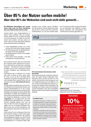 Ausgabe 1/2 / Januar / Februar 2016 / ERFOLG 17Marketing
Aber über 85 % der Webseiten sind noch nicht dafür gemacht…
Über 85 % der Nutzer surfen mobile!
Lösungen unser zweites, grosses Standbein.
Und da wiederum machen Responsive-Upgra-
des seit etwa 2 Jahren rund 70 % unseres Ge-
schäftsvolumens aus. Das kam ziemlich plötz-
lich, ist heute aber einfach ein Muss. Wir dürfen
von uns behaupten, dass PAWECO in diesem
Bereich inzwischen sehr kosteneffizient und
schnell bei der Umsetzung geworden ist.»
Die Meldungen überschlagen sich, wonach
immer mehr Leute mit ihrem Smartphone
oder auchTablet auf dem Internet surfen.
Laufend werden neue Studienergebnisse zu
diesem Thema publiziert. Aber am anschau-
lichsten stellen wir es bei uns selber fest: Wenn
uns etwas interessiert, so wollen wir die Infor-
mation sofort abrufen. Und dazu stehen uns
immer mehr und immer benutzerfreundlichere
Kommunikationsmittel zur Verfügung:
1.	Unsere Mobiltelefone werden nun «smart»
und sind nicht mehr bloss «handy» (bequem)
2.	Die Übertragungsraten der Mobilfunkanbie-
ter werden immer leistungsfähiger
3.	Die Mobilfunknetze erreichen immer abgele-
genere Gebiete
4.	Tarife werden immer günstiger – auch über
Landesgrenzen hinweg (Roaming)
Wen wundert’s da noch, wenn wir immer häufi-
ger im Internet surfen, während wir im Zug sit-
zen, imWartezimmer, im Restaurant, unterwegs,
auf Reisen… Das Internet ist immer und überall
verfügbar und mit dem Smartphone brauche
ich keine Installation oder aufwändige Infra-
struktur.
Entscheidend aber ist: Während wir im Büro
oder auch zu Hause vor dem «guten alten»
PC surfen, so tun wir das in der Regel relativ
organisiert und gezielt. Im Gegensatz dazu ist
unser Verhalten beim mobilen Surfen sehr viel
impulsiver, spontaner: Wer mobil surft, ist neu-
gierig!
Unddaswiederumbedeutet,dasswenneineFir-
men-Website für die bestehenden Kunden noch
absolut zufriedenstellend ist, ist sie es ausge-
rechnet für neue Interessenten noch lange nicht.
Jedenfalls nicht solange sie auf der kleinen Bild-
schirmfläche von Tablet und Smartphone nicht
übersichtlichundbenutzerfreundlichdargestellt
wird. Modernes Webdesign ist darum immer
«responsive», d. h. so programmiert, dass viele
Inhaltselemente gleichzeitig über- und neben-
einander angezeigt werden, wenn man die
Seite mit dem PC aufruft, hingegen klein, ein-
spaltig und mit via Symbol aufrufbarer Navi-
gation, wenn man mit dem Smartphone surft.
Und irgendetwas dazwischen für Benutzer von
Tablets.
Da die meisten Firmen seit längerem über einen
Internetauftritt verfügen, machen heute Upgra-
des auf responsive Plattformen den grössten
Teil der Webdesign-Arbeiten aus. Patrick Trüssel,
Geschäftsführer von PAWECO: «Neben unserem
Geschäftsbereich IT  Netzwerk bilden Web-
Gutschein
Auftragsrabatt für SKV-Mitglieder
Als Mitglied des SKV unterstützt PAWECO
alle demVerband angeschlossenen
Mitgliedfirmen, indem sie einen Rabatt von
10 % auf den ersten Auftrag gewährt
(netto verrechneter Betrag) –
fragen Sie nach unserem Angebot:
041 552 01 50 oder info@paweco.ch
10%
85 % der Schweizer Internetnutzer surfen
auch mobil
Die Internetnutzung per Smartphone stieg zwi-
schen den beiden letzten Erhebungen inner-
halb eines Jahres von 2014 auf 2015 von 75 %
auf 80 %. Das entspricht einem Anstieg von rund
7 %. Parallel dazu legte auch das Tablet zu: von
42 % auf 48 %. Damit belegt die Schweiz im in-
ternationalen Vergleich einen Spitzenplatz. Das
bestätigen auch andere Studien und entspricht
unserem Verständnis einer hoch entwickelten
Volkswirtschaft mit stark überdurchschnittlicher
Kaufkraft.
Die PAWECO GmbH
Die PAWECO GmbH gibt es seit 2009. Sie wurde ur-
sprünglich gegründet, um jungen Programmierern
ein Gefäss für ihre eigenen Projekte und Arbeiten
zu bieten. Im Laufe der Zeit entwickelten sich auch
längerfristige Auftragsverhältnisse und Kundenbe-
ziehungen.
Parallel dazu entwickelte sich die Firmenstruktur
und -grösse. Auch heute noch ist die Firmenkultur
primär technikgetrieben und die Arbeitsweise sehr
schlank, zielgerichtet und pragmatisch: Technikbe-
geisterung JA, aber schlussendlich zählen ehrliche
Arbeit und solides Handwerk!
Quelle: Die Studie Media Use Index untersucht jährlich
das Mediennutzungs- und Informationsverhalten
der Schweizer Wohnbevölkerung. Es werden jeweils
2000 Personen im Alter zwischen 14 und 69 Jahren aus
der Deutsch- und Westschweiz online befragt.
Die Stichprobe ist repräsentativ.
PAWECO GmbH,
Chamerstrasse 42, 6331 Hünenberg
Telefon 041 552 01 50, info@paweco.ch
 