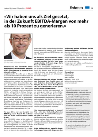 Ausgabe 1/2 / Januar / Februar 2016 / ERFOLG 33Kolumne
«Wir haben uns als Ziel gesetzt,
in der Zukunft EBITDA-Margen von mehr
als 10 Prozent zu generieren.»
Moneycab.com: Herr Dübendorfer, Mikro-
elektronik ist ja mittlerweile ein Massenge-
schäft. Differenzierung ist schwierig. Wo ist
dies noch möglich?
Jürg Dübendorfer: Wir wollen uns in Zukunft
durch noch umfassendere Dienstleistungen und
anspruchsvolle Technologien differenzieren. Wir
werden den Kunden noch stärker in der Ent-
wicklung seiner Produkte und Anwendungen
unterstützen und ihn dann während des gan-
zen Lebenszyklus des Produktes betreuen. Wir
unterstützen ihn so, dass er sich auf seine Kern-
kompetenzen fokussieren kann. Alles andere
nehmen wir ihm ab. Der Trend in verschiedenen
Märkten geht auch klar in Richtung «Outsour-
cing»; so zum Beispiel im hochanspruchsvollen
Bereich der aktiven Implantate. Die Devices wer-
den immer komplexer. Hier ist gezieltes Fach-
wissen gefragt: verschiedene Technologien,
Entwicklungs-Know-how und Produktions-Fä-
higkeiten, welche OEMs (Original Equipment
Manufacturer) zum Teil nicht «in House» haben.
Schweizer- und Europäische-Kunden schätzen
die kompetente Zusammenarbeit mit Cicor.
Vor zwei Jahren war das Finanzziel eine
EBIT-Marge von 8 Prozent. Wie realistisch
wird dies in dem hochkompetitiven Umfeld
je sein?
Beim EBIT/EBITDA müssen wir den beiden un-
terschiedlichen Divisionen im Geschäftsmodell
Rechnung tragen. AMS mit seinen «leading ed-
ge»-Technologien kann sich stärker am Markt
differenzieren und wird deshalb grössere Mar-
gen als ES generieren. Aber auch für ES erwar-
ten wir vor allem mit dem oven erwähnten «Box
Build» eine stärkere Differenzierung und damit
höhere Margen. Wir erwarten in der Kombina-
tion die kommunizierten EBITDA-Margen von
über 10 Prozent.
Im 2014 betrug der Umsatzanteil in Schwei-
zer Franken nur noch rund 25% und der Kos-
tenanteil noch 34%. Drei Jahre zuvor waren
das jeweils über 50 Prozent. Liegen Werte
knapp über 10 Prozent drin?
Das Ziel ist ein möglichst ausgeglichener An-
teil an Umsatz und Kosten in Schweizerfranken.
Durch den globalen Setup der Cicor Gruppe
wird der Umsatz- und Kostenanteil in Fremd-
währungen im Gegensatz zum Schweizerfran-
ken weiter ansteigen.
Electronic Solutions, die grössere ihrer bei-
den Divisionen, hatte letzthin stark mit
dem Wegfall von Grosskundenaufträgen zu
kämpfen. Was muss man in Ihrem Business
alles auf die Beine stellen, um die grossen
Kunden bei der Stange zu halten?
Die Resultate der Cicor sind eng gekoppelt mit
der Leistung, dem Erfolg ihrer Kunden. Wir hat-
ten dieses Jahr einige Kunden, die aus verschie-
denen Gründen nicht wie erwartet gute Resul-
tate erzielt haben und hinter den Erwartungen
zurückgeblieben sind. Das hat nichts mit uns zu
tun, und dagegen können wir auch nicht viel
machen. Was wir können, ist über die Neukun-
dengewinnung zusätzlich die Diversifikation in
unserem Kundenportfolio zu verbessern.
Sind vielversprechende Leads in Aussicht?
Und – ohne dass Sie Betriebsgeheimnisse
verraten sollen -in welchem Marktsegmen-
ten spielt da die Musik?
Wenn man sich das Marktwachstum in unserer
Branche anschaut, dann wachsen die Bereiche
Medical und Industrial überproportional, sowie
die Region Südostasien. Davon wollen wir in Zu-
kunft profitieren.
In der Medizin und dort speziell in Sensor-
technologien finden viele Chips von Cicor
Verwendung. Wird das Ihr absolut grösster
Wachstumspfad sein?
Das wird zweifellos eines der grossen Wachs-
tumsgebiete sein. Wir haben gerade in diesem
Gebiet viel Know-how in unserer Firma und mit
einigen Projekten haben wir gezeigt, dass wir
dieses Know-how zugunsten der Kunden erfolg-
reich umsetzen können.
In rund einem Jahr soll das neue Produktions-
und Verwaltungsgebäude in
Robert Jakob
Moneycab.com
Helmuth Fuchs
Sternenweg 12
8840 Einsiedeln
Mobile 041 79 421 05 09
helmuth.fuchs@moneycab.com
www.moneycab.com
Zur Person:
Jürg Dübendorfer, Schweizer, geboren 1968,
erlangte seinen Master of Science (dipl. phys. ETH)
in Physik an der ETH Zürich und promovierte an
der Universität Freiburg, Schweiz (Dr. rer. nat.).
Dr. Dübendorfer weist eine 20jährige Industrie-
erfahrung auf. Er arbeitete 3 Jahre in den USA in
der Forschung und Entwicklung einer Life Science
Firma und 12 Jahre lang für Tecan (6 Jahre davon
als Mitglied der Gruppenleitung).
Zum Unternehmen:
Cicor ist eine global tätige Gruppe der Elektroni-
kindustrie. Mit rund 1950 Mitarbeitenden in elf
Produktionsstätten weltweit liefert die Gruppe
qualitativ hochstehende, massgeschneiderte Lö-
sungen für ihre Kunden in Europa, USA und Asien.
Die Aktien der Cicor Technologies Ltd. werden an
der SIX Swiss Exchange gehandelt (CICN).
Die ganze Version des gekürzten Interviews und
weitere KMU-Nachrichten finden Sie auf
ww.moneycab.com
Jürg Dübendorfer,
CEO Cicor Gruppe, im Moneycab-Interview
 