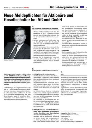 Ausgabe 1/2 / Januar / Februar 2016 / ERFOLG 37Betriebsorganisation
Neue Meldepflichten für Aktionäre und
Gesellschafter bei AG und GmbH
Die Group d’action financière («GAFI») erliess
im Jahr 2012 40 Empfehlungen zur Bekämp-
fung der Geldwäscherei und der Terrorismus-
finanzierung. Das schweizerische Parlament
nahm dies zum Anlass, Änderungen an ver-
schiedenen schweizerischen Gesetzen vorzu-
nehmen.
Die Änderungen des Obligationenrechts («OR»)
sind am 1. Juli 2015 in Kraft getreten und betref-
fen in der Hauptsache Personen, die Inhaberakti-
en halten oder erwerben und Personen, die mehr
als 25 % an einer Aktiengesellschaft oder einer
GmbH erwerben sowie die betroffenen Gesell-
schaften. Bei einem Nichtbeachten der neuen
Vorschriften drohen happige Sanktionen.
A.
Die wichtigsten Änderungen auf einen Blick
–	Wer eine Inhaberaktie hält, musste dies der
Gesellschaft bis am 31. Dezember 2015 mel-
den; wer noch nicht gemeldet hat, sollte dies
vor der nächsten Generalversammlung nach-
holen;
–	Wer eine Inhaberaktie neu erwirbt, muss dies
der Gesellschaft melden. Die Gesellschaft
muss neu auch bei Inhaberaktien Aktionärs-
verzeichnisse führen;
–	Wer 25% oder mehr der Stimmrechte oder des
Kapitals einer AG oder einer GmbH neu er-
wirbt, muss dies der Gesellschaft melden. Die
Gesellschaft muss zusätzlich zum Aktienbruch
neu ein Verzeichnis über diese Erwerber (bzw.
deren wirtschaftlich Berechtigte) führen.
–	Achtung: Wer die Meldepflichten missachtet,
verwirkt zwischenzeitlich sein Stimmrecht und
seine Vermögensansprüche, inkl. das Recht auf
eine Dividende.
B.
Meldepflichten und Aktionärsverzeichnisse
1.	Meldepflichten für Inhaberaktionäre
	Sämtliche bestehenden Inhaberaktionäre mus-
sten bis am 31. Dezember 2015 eine Meldung
über den Bestand der von ihnen gehaltenen
Inhaberaktien machen.
	Wer Inhaberaktien einer Gesellschaft neu er-
wirbt, muss den Erwerb, seinen Vor- und sei-
nen Nachnamen oder seine Firma sowie seine
Adresse innert Monatsfrist der Gesellschaft
melden.
	Der Aktionär hat den Besitz der Inhaberaktie
nachzuweisen und sich gegenüber der Gesell-
schaft mittels Ausweiskopie (natürliche Perso-
nen) oder Handelsregisterauszug (juristische
Personen) zu identifizieren.
	Die Gesellschaft ist neu verpflichtet, ein Ver-
zeichnis über die Inhaberaktionäre zu führen.
	Ausnahmen: Keine Meldepflicht besteht für
Bucheffekten und für Aktien, die an der einer
Börse kotiert sind.
2.	Meldepflichten von wirtschaftlich Berech-
tigten, die 25 % oder mehr der Stimmrech-
te oder des Aktien- oder Stammkapitals
einer AG oder GmbH erwerben
	Wer allein oder in gemeinsamer Absprache
mit Dritten Namen- oder Inhaberaktien ei-
ner Aktiengesellschaft oder Stammanteile
einer GmbH erwirbt und dadurch den Gren-
zwert von 25 Prozent der Stimmrechte oder
des Aktienkapitals / Stammkapitals erreicht
oder überschreitet, muss der Gesellschaft in-
nert Monatsfrist den Vor- und den Nachna-
men und die Adresse der natürlichen Person
melden, für die er letztendlich handelt (sog.
«Wirtschaftlich Berechtigte Person»).
	 Die Gesellschaft ist neu verpflichtet, ein Ver-
zeichnis der Wirtschaftlich Berechtigten Per-
sonen zu führen.
	 Ausnahmen: Keine Meldepflicht besteht für
Bucheffekten und für Aktien, die an der einer
Börse kotiert sind.
3.	Sanktionen
	Die Verletzung der neuen Meldepflichten löst
einschneidende Sanktionen aus:
–	Solange ein Aktionär seine Meldepflicht nicht
erfüllt, ruhen seine Mitgliedschaftsrechte und
seine Vermögensrechte, insbesondere sein
Stimmrecht und sein Recht auf Dividende.
–	Vermögensansprüche, die zwischen dem Er-
werbszeitpunkt und der verspätet erfolgten
Meldung entstehen, verwirken (!).
C.	
Fazit
Aktionäre und Gesellschaften, die von der oben-
genannten Regelung betroffen sind, tun gut da-
ran, die vom Gesetzgeber verlangten Änderun-
gen rasch umzusetzen. Dies ist in den meisten
Fällen relativ rasch und problemlos zu bewerk-
stelligen.
Angesichts der Schwere der drohenden Sank-
tionen ist es im Interesse von Aktionären und
Gesellschaften, die notwendigen Anpassungen
spätestens vor der ordentlichen Generalversamm-
lung 2016 umzusetzen.
Bruppacher Hug  Partner
Rechtsanwalt Emanuel Schiwow
Zollikerstrasse 58
8702 Zollikon
Telefon 044 396 31 31
emanuel.schiwow@bhp.ch, www.bhp.ch
Emanuel Schiwow
 