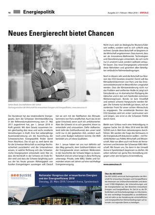 Ausgabe 2/3 / Februar / März 2018 / ERFOLG10
Neues Energierecht bietet Chancen
Der Bundesrat hat das totalrevidierte Energie-
gesetz, dem die Schweizer Stimmbevölkerung
in der Referendumsabstimmung vom 21. Mai
2017 zugestimmt hat, per 1. Januar 2018 in
Kraft gesetzt. Mit dem Gesetz zusammen tre-
ten gleichzeitig drei neue und sechs revidierte
Verordnungen in Kraft. Eine fast siebenjährige
Auseinandersetzung um die Ausrichtung der
Schweizerischen Energiepolitik findet damit
ihren Abschluss. Das ist gut so, weil damit die
für die Schweizer Wirtschaft so wichtige Rechts-
sicherheit zurückkehrt und die Unternehmen
wissen, in welche Richtung sich das Schweize-
rische Energiesystem entwickeln wird. Klar ist,
dass die Kernkraft in der Schweiz ein Ende fin-
den wird und dass die Schweiz langfristig auch
aus der bis heute grossen Abhängigkeit von
fossilen Energieträgern aussteigen will. Darauf
hat sie sich mit der Ratifikation des Klimaab-
kommens von Paris verpflichtet. Auch das ist ein
guter Entscheid, wenn auch ein ambitionierter.
Aber die Schweiz ist es sich gewohnt, Vision zu
entwickeln und umzusetzen. Dafür stellvertre-
tend steht der Gotthardtunnel, den unser Land
nicht nur in der geplanten Zeit, sondern auch
noch unter Budget realisieren konnte. Die Welt
beneidet uns um diese Qualitäten.
Am 1. Januar haben wir uns nun definitiv auf
den Weg gemacht, dem Gotthard-Erlebnis mit
der Energiewende einen weiteren Meilenstein
in der Geschichte der Schweiz folgen zu lassen.
Natürlich sind wir schon lange in diese Richtung
unterwegs. Private, viele KMU, Städte und Ge-
meinden setzen seit Jahren auf eine nachhaltige
Energieversorgung.
Nicht (nur), weil sie ökologische Musterschüler
sein wollen, sondern weil es sich schlicht weg
rechnet. Gerade diese Botschaft ist längstens in
derWirtschaft angekommen. Dazu kommt, dass
wir als Innovations-Weltmeister Technologien
und Dienstleistungen entwickeln, die sich nicht
nur in unserem Land, sondern weltweit verkau-
fen lassen. Das neue Energiegesetz unterstützt
diese Aktivitäten und garantiert allen Beteilig-
ten verlässliche Rahmenbedingungen.
Noch in diesem Jahr wird die Botschaft zur Revi-
sion des CO2-Gesetzes erwartet. Damit soll das
Klimaübereinkommen von Paris und das Emis-
sionsreduktionsziel im Wesentlichen umgesetzt
werden. Dass die Klimaveränderung nicht nur
das Problem weit entfernter Atolle ist, zeigt sich
hierzulande u.a. im dramatischen Rückgang der
Gletscher und in den sich häufenden extremen
Wetterereignissen. Bondo ist kein Einzelfall
und weitere schwere Hangrutsche werden fol-
gen. Die Schweiz tut deshalb gut daran, sich an
vorderster Front für einen echten Klimaschutz
zu engagieren. Die anstehende Revision des
CO2-Gesetzes wird ein erster Lackmustest sein
und zeigen, wie ernst es die Schweizer Politik
damit meint.
Bleibt zum Schluss noch eine Ankündigung in
eigener Sache: Am 20. März 2018 wird die AEE
SUISSE zum 6. Mal ihren Jahreskongress durch-
führen. Wir werden die Frage des Vertrauens in
die Energiezukunft diskutieren wollen – mit Per-
sönlichkeiten aus Politik, Wirtschaft und Wissen-
schaft. Aber vor allem auch mit Ihnen als Vertre-
terinnen undVertreter der Schweizer KMU-Wirt-
schaft. Wir freuen uns, Sie dann in der Umwelt
Arena in Spreitenbach begrüssen zu dürfen. Ab
sofort nehmen wir gerne Ihre Anmeldung ent-
gegen unter aee-kongress.ch/anmeldung.
www.aeesuisse.ch
Energiepolitik
Stefan Batzli, Geschäftsführer AEE SUISSE
Dachorganisation der Wirtschaft für erneuerbare Energien und Energieeffizienz, www.aeesuisse.ch
Über die AEE SUISSE
Die AEE SUISSE vertritt als Dachorganisation der Wirt-
schaft für erneuerbare Energien und Energieeffizienz
die Interessen von 24 Branchenverbänden und deren
rund 15'000 Mitgliedern, der Unternehmungen und
der Energieanbieter aus den Bereichen erneuerbare
Energien und Energieeffizienz. Ihr Ziel ist es, die Öf-
fentlichkeit und Entscheidungsträger zu informieren,
für eine nachhaltige Energiepolitik zu sensibilisieren
und sich aktiv an der Gestaltung der wirtschaftlichen
und energiepolitischen Rahmenbedingungen auf na-
tionaler und regionaler Ebene zu beteiligen.
 