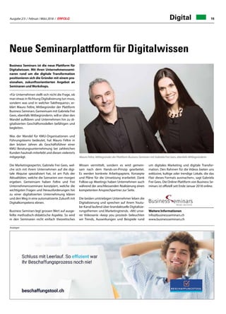 Ausgabe 2/3 / Februar / März 2018 / ERFOLG 19Digital
Neue Seminarplattform für Digitalwissen
Business Seminars ist die neue Plattform für
Digitalwissen. Mit ihren Unternehmenssemi-
naren rund um die digitale Transformation
positionieren sich die Gründer mit einem pra-
xisnahen, zukunftsorientierten Angebot an
Seminaren undWorkshops.
«Für Unternehmen stellt sich nicht die Frage, ob
man etwas in Richtung Digitalisierung tun muss,
sondern was und in welcher Taktfrequenz», er-
klärt Mauro Feltre, Mitbegründer der Plattform
Business Seminars. Gemeinsam mit Gabriela Frei
Gees, ebenfalls Mitbegründerin, will er über den
Wandel aufklären und Unternehmen hin zu di-
gitalisierten Geschäftsmodellen befähigen und
begleiten.
Was der Wandel für KMU-Organisationen und
Führungsteams bedeutet, hat Mauro Feltre in
den letzten Jahren als Geschäftsführer einer
KMU Beratungsunternehmung bei zahlreichen
Kunden hautnah miterlebt und diesen vielerorts
mitgeprägt.
Die Marketingexpertin, Gabriela Frei Gees, wel-
che sich mit ihrem Unternehmen auf die digi-
tale Akquise spezialisiert hat, ist am Puls der
Aktualitäten, welche die Szenarien von morgen
ergeben. Gemeinsam haben Feltre und Frei
Unternehmensseminare konzipiert, welche die
wichtigsten Fragen und Herausforderungen hin
zu einer digitalisierten Unternehmung klären
und den Weg in eine automatisierte Zukunft mit
Digitalkompetenz ebnen.
Business Seminars legt grossen Wert auf ausge-
feilte methodisch-didaktische Aspekte. So wird
in den Seminaren nicht einfach theoretisches
Wissen vermittelt, sondern es wird gemein-
sam nach dem Hands-on-Prinzip gearbeitet.
Es werden konkrete Arbeitspapiere, Konzepte
und Pläne für die Umsetzung erarbeitet. Dank
Follow-up Meetings haben Unternehmen auch
während der anschliessenden Realisierung einen
kompetenten Ansprechpartner zur Seite.
Die beiden umtriebigen Unternehmer leben die
Digitalisierung und sprechen auf ihrem Youtu-
be-Kanal laufend über brandaktuelle Digitalisie-
rungsthemen und Marketingtrends. «Mit unse-
rer Videoserie «keep you prosted» beleuchten
wir Trends, Auswirkungen und Beispiele rund
Mauro Feltre, Mitbegründer der Plattform Business Seminars mit Gabriela Frei Gees, ebenfalls Mitbegründerin
Anzeigen
um digitales Marketing und digitale Transfor-
mation. Den Rahmen für die Videos bieten uns
exklusive, kultige oder trendige Lokale, die das
Flair dieses Formats ausmachen», sagt Gabriela
Frei Gees. Die Online-Plattform von Business Se-
minars ist offiziell seit Ende Januar 2018 online.
Weitere Informationen
info@businessseminars.ch
www.businessseminars.ch
 