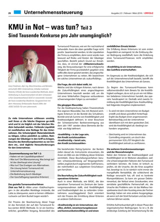 Ausgabe 2/3 / Februar / März 2018 / ERFOLG20
Zu viele Unternehmen schliessen unnötig,
weil ihnen a) die falsche Diagnose ge-stellt
wird und b) sie folglich mit der falschen Me-
dizin behandelt werden. Fehlende Liquidität
ist zweifelsohne eine Notlage für das Unter-
nehmen. Die Schwierigkeit Materialeinkäufe
zu tätigen, Löhne pünktlich zu zahlen, Mah-
nungen der Gläubiger in den Griff zu kriegen,
Besuche des Betreibungsbeamten zu ver-hin-
dern etc., sind tägliche Herausforderungen
für den Unternehmer.
Zusammenfassung von Teil 1-2:
•	Haben wir ein Liquiditätsproblem?
• Was tun? Die Bilanzsanierung. Was bringt sie?
	 Ist das überhaupt eine Lösung?
•	Was tun? Das Erwägen von Alternativen.
	 Die Lösung heisst: Turnaround mit
	Unternehmenssteuerung
•	Die Bedrohung durch Gläubiger
•	Der Geschäftsgang (operative Kriterien)
Das gezielte Turnaroundverfahren
Zitat aus Teil 2: «Wäre unser «Stabhochsprin-
ger» in der aktuellen Marktlage imstande, die
Latte zu überqueren, wenn er keinen «Altlasten-
rucksack» auf dem Buckel tragen würde?»
Der Prozess der Beantwortung dieser Frage
ist das Kernstück der auf den Turnaround fo-
kus-sierten BASIC-Methode. Es ist ein kontinu-
ierlicher, gestaffelter Vorgang, Bestandteil des
Unternehmenssteuerung
Gary Friedman, dipl. Ing. Maschinenbau und Betriebs-
wirtschaft, KMU-Unternehmer, Inhaber mehrerer
Patente, Erfinder der basic»Leadership-Methode, deren
Verbreitung in Zusammenarbeit mit dem Schweizeri-
schen Gewerbeverband (SGV) er vorantreibt. Gründer
der basic»Leadership Akademie. Ausgezeichnet mit
dem «Honorary Ambassador Award 2006» der
«IDEE SUISSE» für sein Lebenswerk.
Turnaround-Prozesses, wie wir ihn nachstehend
behandeln. Kann die oben gestellte Frage nicht
positiv beantwortet werden, ist die Liquidation
der Firma zu empfehlen, denn sonst würde man
bewusst auf Risiko und Kosten der Gläubiger
geschäften. Besteht jedoch Grund zur Annah-
me, dass, ist einmal der «Altlastenrucksack»
weg, die Voraussetzungen für eine erfolgreiche
Tätigkeit der Firma grundsätzlich gegeben sind,
sollte alles daran gesetzt werden, das angeschla-
gene Unternehmen zu retten. Wir bezeichnen
ein solches Unternehmen als «zukunftsfähig».
Die Frage, die sich dabei stellt, ist:
Welche sind die richtigen Kriterien, nach denen
die Zukunftsfähigkeit eines angeschlagenen
Unternehmens beurteilt werden soll, um die
mit einer fehlerhaften Diagnose verbundenen
schwerwiegenden Folgen zu vermeiden?
Die gängigen Massstäbe
Für die Kreditsprechung haben Finanzinstitute
ihre eigenen Massstäbe. Das mit Abstand wich-
tigste Kriterium ist die Bonität des Schuldners.
Bonität wird als Summe von Kreditfähigkeit und
Kreditwürdigkeit definiert. In einer Broschüre
der Schweizerischen Bankiervereinigung aus
dem Jahr 1997 werden diese Elemente der Bo-
nität wie folgt definiert:
«kreditfähig = in der Lage sein,
den Kredit zurückzuzahlen»
«kreditwürdig = bereit sein,
den Kredit zurückzuzahlen»
Die bestehenden Rating-Systeme der Banken
zielen darauf ab, Instrumente einzusetzen, die
ihnen ein Bild von der Erfüllung dieser Kriterien
vermitteln. Diese Beurteilungsverfahren beru-
hen schwerpunktmässig auf Vergangenheits-
zahlen,ergänztdurchsogenannte«SoftFactors»,
die mehrheitlich aus subjektiven Einschätzun-
gen herrühren.
Die Beurteilung der Zukunftsfähigkeit nach
operativen Kriterien
Auch in einer Methode, wie BASIC, die den
operativen Turnaround ins Zentrum der Sanie-
rungsmassnahmen stellt, sind Kreditfähigkeit
und Kreditwürdigkeit des zu rettenden Unter-
nehmens ausschlaggebend. Doch orientiert
sich der Prozess der Ermittlung dieser Kriterien
an anderen Definitionen:
«Kreditwürdig ist ein Unternehmer, der
offen, ehrlich, verantwortungsbewusst
und kommunikationsfähig ist und einen
vorbildlichen Einsatz leistet»
Die Erfüllung dieses Kriteriums ist vom ersten
Augenblick an zwingend. Ist die Einlösung die-
ser Bedingung zweifelhaft, kann die Einleitung
eines Turnaround-Prozesses nicht empfohlen
werden.
«Kreditfähig ist ein Unternehmen,
das Cashflow erwirtschaftet»
Im Gegensatz zu der Kreditwürdigkeit, die sich
auf die Unternehmerschaft bezieht, betrifft die
Kreditfähigkeit das Unternehmen als Ganzes.
Zu Beginn des Turnaround-Prozesses kann
selbstverständlich kein Beweis für die Kreditfä-
higkeit vorliegen, da es sich ja um ein mit Altlas-
ten beladenes Unternehmen handelt, das ope-
rativ handicapiert ist. Deshalb wird zwecks Er-
mittlung der Kreditfähigkeit bzw. Kreditunfähig-
keit folgendes Vorgehen implementiert:
•	 Es wird mit dem Unternehmer ein Budget 		
	 erstellt und dieses gründlich hinterfragt.
	 Ergibt das Budget einen angemessenen
	 Betriebserfolg und der Unternehmer
	 identifiziert sich mit dem gesteckten Ziel,
	 wird die Kreditfähigkeit als «bedingt vor-
	 handen» angesehen.
•	 Gleichzeitig wird im Unternehmen das
	 Controlling eingesetzt, um durch den
	 permanenten SOLL/IST-Vergleich die
	 Kreditfähigkeit zeitnah zu verifizieren.
Die weiteren Grundvoraussetzungen
und der Massnahmenplan
Nebst den Kriterien der Kreditwürdigkeit und
Kreditfähigkeit ist im Weiteren abzuklären, wel-
che schwerwiegenden Faktoren denTurnaround
verhindern könnten. Als Erstes ist kritisch zu
prüfen, ob die Ursache, die die Krise ausgelöst
hat, beseitigt ist. Es ist nämlich nicht immer die
mangelhafte Rentabilität, die schleichend die
Notlage verursacht hat; oft sind es konkrete
Klumpenfaktoren. So kann ein grosser Debito-
renverlust, der Verlust eines Grosskunden, eine
zerrüttete geschäftliche Partnerschaft etc. die
Ursache des Problems sein. Ist das Malheur bei-
spielsweise durch den Ausstieg eines der Partner
beseitigt, haben wir eine andere Ausgangslage,
als wenn sich der Streit fortsetzen und das Unter-
nehmen lähmen würde.
Erhöhte Aufmerksamkeit gilt in dieser Phase den
organisatorischen Bedingungen. So ist z. B. die
eindeutige Zuteilung der Verantwortung für die
KMU in Not – was tun? Teil 3
Sind Tausende Konkurse pro Jahr unumgänglich?
 