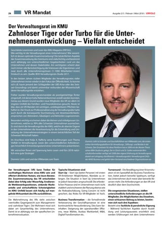 Ausgabe 2/3 / Februar / März 2018 / ERFOLG24 VR Mandat
Der Verwaltungsrat im KMU
Zahnloser Tiger oder Turbo für die Unter-
nehmensentwicklung – Vielfalt entscheidet
Geschätzte Leserinnen und Leser des KMU-Magazins ERFOLG.
Wie wichtig ist der Verwaltungsrat eines Unternehmens? Wie wesent-
lich ist dessen optimale Zusammensetzung? Die tatsächlichen Aspekte
der Zusammensetzung des Gremiums sind vielschichtig und bestimmt
auch abhängig von unterschiedlichen Gegebenheiten rund um das
Unternehmen und dessen Stakeholder. Am wichtigsten scheint aber
noch immer «die Berücksichtigung der Interessen der Eigentümer» und
zwar durch alle Unternehmensgrössen (1–1000 Mitarbeiter/-innen)
hindurch zu sein. Quelle: BDO Verwaltungsrats-Studie 2017.
In den letzten Jahren rückten Mitglieder des Verwaltungsrates vieler
Unternehmen immer wieder in den Fokus der Öffentlichkeit. So konnte
sich z.B. kaum jemand den Schlagzeilen der UBS-Krise oder des Swis-
sair-Groundings und damit untrennbar verbunden der Misswirtschaft
deren Verwaltungsräte entziehen.
Früher wurden Verwaltungsratsmandate als prestigeträchtige Ämter
eingestuft, mit denen hohe Nebeneinkommen erzielt werden konnten.
Genau aus diesem Grund wurden neue Mitglieder des VR vor allem im
engsten Umfeld des Familien- und Freundeskreises gesucht. Heute ist
klar, dass ein VR-Mandat mit wichtigen, undelegierbaren Pflichten be-
haftet ist. Der Druck zur Professionalisierung derVerwaltungsräte hatte
auch durch die konsequente Durchsetzung von Verantwortlichkeits-
ansprüchen von Aktionären, Gläubigern und Behörden zugenommen.
Besonders wichtig erscheinen dabei die kleinen und mittelgrossen Un-
ternehmen, welche ca. 99% aller Schweizer Unternehmen ausmachen.
Es sind damit die Verwaltungsräte der KMU, welche als oberste Organe
in den Unternehmen die Verantwortung für die Entwicklung und Um-
setzung der Unternehmensstrategien in einem beträchtlichen Teil der
Schweizer Wirtschaft haben.
Im Anschluss wird Kolja A. Rafferty seine Ausführungen zum Thema
Vielfalt im Verwaltungsrat, sowie den unterschiedlichen Anforderun-
gen hinsichtlich Entwicklungsstand eines Unternehmens präsentieren.
Wir wünschen Ihnen viel Spannung beim Lesen und fürs 2018 natür-
lich eine gute Strategie!
Dominic Lüthi und und das VRMandat.com-Team
Dominic Lüthi ist Gründer und Geschäftsführer von VRMandat.com, der ersten
online-Vermittlungsplattform für Verwaltungs-, Stiftungs- und Beiräte in der
Schweiz. Den Grundstein für diese Plattform hat er 2009 mit der Master-Thesis
seines MBA-Studiums gelegt. Der in Zürich und St. Gallen wohnende Wirt-
schaftsinformatiker verfügt seit 2008 über eigene Erfahrung als Verwaltungsrat,
doziert am Lehrgang «Zertifizierte/-r Verwaltungsrätin/ Verwaltungsrat SAQ»
der AKAD Business und gehört dem Vorstand verschiedener Organisationen an.
Der Verwaltungsrat (VR) kann Treiber für
nachhaltiges Wachstum eines KMU sein und
offeriert ähnlichen Nutzen, wie teure Berater.
Die Zusammensetzung des VR entscheiden
dabei über Erfolg oder Misserfolg. Erodieren-
de Wettbewerbspositionen, sinkende Markt-
anteile und wirtschaftliche Schwierigkeiten
im KMU Umfeld lassen sich häufig auf man-
gelndeWirksamkeit desVRs zurückführen.
Die Wahrnehmung des VRs steht zwischen
«wertvolles Gegengewicht zum Management»
und «zahnloser Tiger». Der Mehrwert misst sich
dabei am Gesamterfolg des Unternehmens.
Damit ist er abhängig von der spezifischen Un-
ternehmenssituation.
Turnaround – Die Bewältigung einer Krisensitu-
ation ist ein Spezialfall der Business Transforma-
tion, bietet jedoch keinerlei Spielraum, verfügt
das Unternehmen doch meist über keinerlei Re-
serven mehr. Die Anforderungen an den VR sind
deutlich über dem Durchschnitt.
Die vorgenannten Situationen, stellen
unterschiedliche Anforderungen an die VR
Mitglieder. Die Möglichkeiten des Einzelnen,
einen wirksamen Beitrag zu leisten, bestim-
men sich nach drei Aspekten:
Besteht eine fachliche  persönliche Eignung
– Während fachlichen Aspekte durch Ausbil-
dung und Leistungsausweis ersichtlich sind,
werden Erfahrungen mit dem Unternehmens-
Typische Situationen sind:
Start Up – Start Ups bieten Personen mit ersten
VR-Ambitionen Möglichkeiten, Mandate zu er-
langen. Die Situation in Start Up Unternehmen
ist jedoch besonders anspruchsvoll. Die erforder-
lichen Prozesse sind im Unternehmen noch nicht
etabliertunderschwerendiePlanungebensowie
die Risikoabschätzung. Going Concern ist nicht
gesichert, das Risiko für VR-Mitglieder ist hoch.
Business Transformation – die fortwährende
Verbesserung der Geschäftsprozesse ist eine
kontinuierliche Herausforderung. Dies kann be-
inhalten: Steigerung der operationellen Effizi-
enz, neue Märkte, Ausbau Marktanteil, MA,
Digital Transformation etc.
 