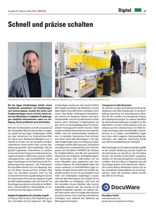 Ausgabe 2/3 Februar / März 2022 / ERFOLG 21
Schnell und präzise schalten
Bei der Egger Schaltanlagen GmbH, einem
Fachbetrieb spezialisiert auf Schaltanlagen-
und Steuerungsbau, kostete die Suche nach
Projektunterlagen enorm viel Zeit. Heute ste-
hen den Mitarbeitern in digitalen Projektmap-
pen sämtliche Informationen sofort zur Ver-
fügung. Davon profitieren auch die Kunden.
Mit hoher Fachkompetenz schnell und präzise auf
die individuellenWünsche der Kunden zu reagie-
ren, gehört bei der Egger Schaltanlagen GmbH
seit zwei Jahrzehnten zur Unternehmens-DNA.
Um damit seine Wettbewerbsfähigkeit auch in
Zukunft zu sichern, hat das Schweizer Familien-
unternehmen heute seinen Fokus auf die Digi-
talisierung gerichtet. Dem langfristigen Ziel, ein
gänzlich papierloses Unternehmen zu werden,
seimandurchdenEinsatzeinesDokumentenma-
nagement-Systems (DMS) einen grossen Schritt
nähergekommen, sagt Geschäftsführer Pascal
Egger. Erste Etappe sei die Optimierung des Pro-
jektmanagements gewesen: «Die Präsentation
des DocuWare Partners hat uns überzeugt, dass
wir mit dieser Lösung auf dem richtigen Weg
sind.» Für DocuWare sprachen nicht nur die
rechtssichereArchivierungallerBelegeimzentra-
len Dokumenten-Pool und der bequeme Zugriff
auf alle Projektunterlagen über das Internet. Für
PascalEggerwarebensoentscheidend,mitWork-
flows unterschiedlichste Arbeitsabläufe im Un-
ternehmen beschleunigen zu können.
Digitale Projektakten für schnellen Zugriff
Im Februar 2020 wurde in der Projektierung mit
dem DocuWare Einsatz begonnen. Bei Egger
Schaltanlagen werden pro Jahr durchschnittlich
600 Projekte bearbeitet, die Mitarbeiter müssen
dabei täglich etwa 2000 Seiten Unterlagen archi-
vieren. Dazu zählen umfangreiche Bauanleitun-
gen ebenso wie Angebote, Notizen oder Nach-
weisprotokolle. «Gut eine Stunde konnte es früher
dauern, wenn Unterlagen in Papierordnern aus
dem Archiv im Hochregallager etwa für Service-
arbeiten herausgesucht werden mussten. Heute
werdensämtlicheDokumente,dieeinProjektbe-
treffen, unter der entsprechenden Projektnum-
mer im zentralen Dokumenten-Pool archiviert
und stehen damit allen Berechtigten in der digi-
talen Projektmappe sofort zurVerfügung. Papier-
unterlagen werden dafür gescannt, automatisch
verschlagwortet und gespeichert. Durch die Inte-
gration von DocuWare in XPANDIT, der Software
für Projekterstellung, sind alle dort generierten
Dokumente wie Angebote, Auftragsbestätigun-
gen, Rechnungen oder Lieferscheine mit nur
einem Mausklick sofort gespeichert und auto-
matisch indexiert. Die Arbeitsabläufe haben sich
massiv verbessert, ist Geschäftsführer Egger zu-
frieden: «Projekte können jetzt viel schneller be-
arbeitet werden, da wir uns grundsätzlich nicht
mehr vom Arbeitsplatz wegbewegen müssen.
Jeder hat alle Informationen zum Projekt mit ein
paar Mausklick zur Verfügung.» Aber auch auf
den Baustellen können Bauleiter oder Service-
angestellte jederzeit über das Internet auf die
digitale Projektakte zugreifen. Ein weiterer Vor-
teil: Falls Kunden über ein Projekt Informationen
brauchen, können ihnen jetzt die erforderlichen
Unterlagen noch während des Telefonats per
Mail zugeschickt werden.
DocuWare GmbH
www.docuware.com
go.docuware.com/partner-schweiz
Transparenz in allen Bereichen
Als nächstes wurden Buchhaltung und Personal-
abteilung in das DMS eingebunden. In der Buch-
haltung sorgt heute ein vorkonfigurierter Work-
flow für die schnelle und transparente Prüfung
der Eingangsrechnungen. Ein weiterer Workflow
für Abwesenheitsmeldungen ermöglicht es den
Mitarbeitern, mit dem Handy bequem auch von
zuhause aus ihren Urlaubsantrag in ein Web-For-
mular einzutragen oder Krankheitsfälle und Arzt-
termine so zu melden. Geschäftsführer Egger
kann dann sofort reagieren, Urlaubsanträge ge-
nehmigen oder ablehnen. Gleichzeitig behält
auch die Personalabteilung den Überblick.
Was Pascal Egger an DocuWare besonders gefällt,
ist die einfache Bedienung und der Zugriff auf
die Dokumente von überall aus. Der DocuWare
Einsatz soll deshalb kontinuierlich ausgebaut
werden, ein Vertragsmanagement wird gerade
installiert. Auf dem Weg zur Digitalisierung will
Pascal Egger jedoch nichts überstürzen: «Beson-
ders unsere älteren Mitarbeiter müssen sich an
die veränderten Arbeitsabläufe erst einmal ge-
wöhnen. Jeder soll verstehen, welche Vorteile
das DMS für ihn bringt.»
Geschäftsführer Pascal Egger ist zufrieden, weil mit DocuWare die Digitalisierung im Unternehmen schneller vorangetrieben wird.
Digital
 