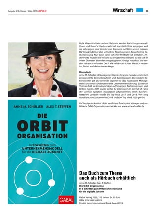 Ausgabe 2/3 Februar / März 2022 / ERFOLG 35
Wirtschaft
Gute Ideen sind sehr zerbrechlich und werden leicht totgetrampelt.
Ihnen und ihren Schöpfern weht oft eine steife Brise entgegen, weil
sie sich gegen eine Vielzahl von Bremsern zur Wehr setzen müssen.
Da Vorwärtsdenker also schnell ins Abseits geraten, brauchen sie Rü-
ckendeckung. Nur dann kann sich ihre Wirkkraft voll entfalten. An-
dererseits müssen sie hie und da eingebremst werden, da sie sich in
ihrem Übereifer bisweilen vergaloppieren. Und ja natürlich, sie wer-
den sich auch verlaufen. Doch wie heisst es so schön: Wer sich nie ver-
irrt, findet auch keine neuen Wege.
Die Autorin
Anne M. Schüller ist Managementdenker, Keynote-Speaker, mehrfach
preisgekrönte Bestsellerautorin und Businesscoach. Die Diplom-Be-
triebswirtin gilt als führende Expertin für das Touchpoint Manage-
ment und eine kundenzentrierte Unternehmensführung. Zu diesen
Themen hält sie Impulsvorträge auf Tagungen, Fachkongressen und
Online-Events. 2015 wurde sie für ihr Lebenswerk in die Hall of Fame
der German Speakers Association aufgenommen. Beim Business-
Netzwerk Linkedin wurde sie Top-Voice 2017 und 2018. Von Xing
wurde sie zum Spitzenwriter 2018 und zum Top Mind 2020 gekürt.
Ihr Touchpoint Institut bildet zertifizierte Touchpoint Manager und zer-
tifizierte Orbit-Organisationsentwickler aus. www.anneschueller.de
Das Buch zum Thema
auch als Hörbuch erhältlich
Anne M. Schüller, Alex T. Steffen
Die Orbit-Organisation
In 9 Schritten zum Unternehmensmodell
für die digitale Zukunft
Gabal Verlag 2019, 312 Seiten, 34,90 Euro
ISBN: 978-3869368993
Finalist beim International Book Award 2019
 