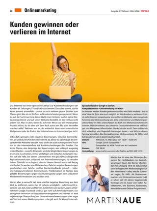 Ausgabe 2/3 Februar / März 2022 / ERFOLG
46 Onlinemarketing
Kunden gewinnen oder
verlieren im Internet
Das Internet hat einen grösseren Einfluss auf Kaufentscheidungen von
Kunden als Zeitungen, TV und Radio zusammen. Dass dies stimmt, dürfte
kaum jemand anzweifeln – zumal es auch mehrere grosse Studien zum
Thema gibt. Was ist mit Einfluss auf Kaufentscheidungen gemeint? Wenn
du auf der Suchmaschine deiner Wahl einen Anbieter suchst, seine Wer-
beanzeige klickst und auf seiner Webseite bestellst, ist der Einfluss wohl
jedem klar. Was ist aber, wenn du auf einer Messe auf ein interessantes
Produkt stösst, du dir aber vor dem Kauf zuerst ein Bild vom Hersteller
machen willst? Nehmen wir an, du entdeckst dann eine unterirdische
Webpräsenz oder du findest das Unternehmen im Internet erst gar nicht.
Oder dich springen viele negative Bewertungen, inklusive Kommenta-
ren, an und du brichst deine Recherche ab, bevor du überhaupt die ent-
sprechende Webseite besucht hast. Ist dir das auch schon passiert? Auch
das ist der Interneteinfluss auf Kaufentscheidungen der Kunden. Das
letzte Thema, also dasjenige der Bewertungen, war unlängst ausgiebig
in den Medien – zurecht. Einerseits wird die Möglichkeit, Bewertungen zu
lesen und zu schreiben, immer vielfältiger und einfacher. Anderseits häu-
fen sich die Fälle, bei denen Unternehmen mit geschäftsschädigenden
Reputationsverlusten, aufgrund von Internetbewertungen, zu kämpfen
haben. Deshalb ist es logisch, dass in diesem Bereich auch viel Betrug
stattfindet. Es werden von Mitbewerbern falsche negative Bewertungen
geschrieben oder falsche positive Kundenfeedbacks gekauft – inklu-
sive handgeschriebenen Kommentaren. Problematisch ist hierbei, dass
gefakte Bewertungen gegen das Bundesgesetz gegen den unlauteren
Wettbewerb verstossen und strafbar sind.
Wer es aber je versucht hat, eine unechte negative Bewertung aus dem
Web zu entfernen, weiss: Das ist nahezu unmöglich – oder braucht je-
denfalls viel Zeit, Geld und Nerven. Gefährlich wird es dann, wenn Unter-
nehmen Google, Facebook und Co. gar nicht auf dem Radar haben. Das
zwingende Minimum an Reputationsmanagement im Internet ist eine
regelmässige Überprüfung der Unternehmensbewertungen oder sogar
ein Tool mit einem Meldungssystem – das gilt auch für kleine Unterneh-
men.
Martin Aue ist einer der führenden Ex-
perten für «Sichtbarkeit» im deutsch-
sprachigen Raum. Der Berner Oberlän-
der mit Jahrgang 1978 ist bekannt für
seine erfolgreichenWerbestrategien für
den Mittelstand – oder, wie die Schwei-
zer sagen, für KMU. Als Businessvor-
macher und Unternehmermentor hält
er schon seit 20 Jahren begeisternde
Vorträge und ist Autor von vielen Pu-
blikationen, wie Büchern, Fachtexten,
Newsletter sowie Online-Programmen.
Spezialanlass bei Google in Zürich:
Kompaktseminar «Onlinewerbung für KMU»
Im Internet werden Kunden gewonnen und es wird Geld verdient – das ist
eine Tatsache. Es ist aber auch möglich, im Web Kunden zu verlieren. Grün-
de dafür können beispielsweise eine schlechte Webseite oder mangelnde
Kenntnis über Onlinewerbung sein. Viele Unternehmer und Marketingver-
antwortliche in KMU unterschätzen die Kraft von Werbemassnahmen im
Internet. Oder sie meinen, dass diese nur Grossunternehmen mit viel Bud-
get und Manpower offenstünden. Denkst du das auch? Dann solltest du
dich unbedingt vom Gegenteil überzeugen lassen – und dich zu diesem
Seminar anmelden. Das Kompaktseminar «Onlinewerbung für KMU» wird
bei Google Schweiz in Zürich durchgeführt.
Datum: 	 Mittwoch, 16. März 2022 von 13:30 – 16:30 Uhr
Ort: 	 Google Zürich Europaallee F
	 Europaallee 36, 8004 Zürich und als Livestream
Kosten: 	 CHF 98.00
Anmeldung: 	 www.martin-aue.com oder Telefon auf 033 650 10 10
 