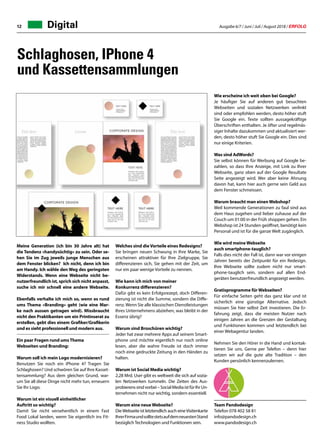 Ausgabe 6/7 / Juni / Juli / August 2018 / ERFOLG12 Digital
Wie erscheine ich weit oben bei Google?
Je häufiger Sie auf anderen gut besuchten
Webseiten und sozialen Netzwerken verlinkt
sind oder empfohlen werden, desto höher stuft
Sie Google ein. Texte sollten aussagekräftige
Überschriften enthalten. Je öfter und regelmäs-
siger Inhalte dazukommen und aktualisiert wer-
den, desto höher stuft Sie Google ein. Dies sind
nur einige Kriterien.
Was sind AdWords?
Sie selbst können für Werbung auf Google be-
zahlen, so dass Ihre Anzeige, mit Link zu Ihrer
Webseite, ganz oben auf der Google Resultate
Seite angezeigt wird. Wer aber keine Ahnung
davon hat, kann hier auch gerne sein Geld aus
dem Fenster schmeissen.
Warum braucht man einen Webshop?
Weil kommende Generationen zu faul sind aus
dem Haus zugehen und lieber zuhause auf der
Couch um 01:00 in der Früh shoppen gehen. Ein
Webshop ist 24 Stunden geöffnet, benötigt kein
Personal und ist für die ganze Welt zugänglich.
Wie wird meine Webseite
auch smartphone-tauglich?
Falls dies nicht der Fall ist, dann war vor einigen
Jahren bereits der Zeitpunkt für ein Redesign.
Ihre Webseite sollte zudem nicht nur smart-
phone-tauglich sein, sondern auf allen End-
geräten benutzerfreundlich angezeigt werden.
Gratisprogramme für Webseiten?
Für einfache Seiten geht das ganz klar und ist
sicherlich eine günstige Alternative. Jedoch
müssen Sie hier selbst Zeit investieren. Die Er-
fahrung zeigt, dass die meisten Nutzer nach
einigen Jahren an die Grenzen der Gestaltung
und Funktionen kommen und letztendlich bei
einer Webagentur landen.
Nehmen Sie den Hörer in die Hand und kontak-
tieren Sie uns. Gerne per Telefon – denn hier
setzen wir auf die gute alte Tradition – den
Kunden persönlich kennenzulernen.
Team Pandodesign
Telefon 078 402 58 81
info@pandodesign.ch
www.pandodesign.ch
Schlaghosen, IPhone 4
und Kassettensammlungen
Meine Generation (ich bin 30 Jahre alt) hat
die Tendenz «handysüchtig» zu sein. Oder se-
hen Sie im Zug jeweils junge Menschen aus
dem Fenster blicken? Ich nicht, denn ich bin
am Handy. Ich wähle den Weg des geringsten
Widerstands. Wenn eine Webseite nicht be-
nutzerfreundlich ist, sprich sich nicht anpasst,
suche ich mir schnell eine andere Webseite.
Ebenfalls verhalte ich mich so, wenn es rund
ums Thema «Branding» geht (wie eine Mar-
ke nach aussen getragen wird). Missbraucht
nicht den Praktikanten um ein Printinserat zu
erstellen, gebt dies einem Grafiker/Grafikerin
und es sieht professionell und modern aus.
Ein paar Fragen rund ums Thema
Webseiten und Branding:
Warum soll ich mein Logo modernisieren?
Benutzen Sie noch ein iPhone 4? Tragen Sie
Schlaghosen? Und schwören Sie auf Ihre Kasset-
tensammlung? Aus dem gleichen Grund, war-
um Sie all diese Dinge nicht mehr tun, erneuern
Sie Ihr Logo.
Warum ist ein visuell einheitlicher
Auftritt so wichtig?
Damit Sie nicht versehentlich in einem Fast
Food Lokal landen, wenn Sie eigentlich ins Fit-
ness Studio wollten.
Welches sind die Vorteile eines Redesigns?
Sie bringen neuen Schwung in Ihre Marke, Sie
erscheinen attraktiver für Ihre Zielgruppe, Sie
differenzieren sich, Sie gehen mit der Zeit, um
nur ein paar wenige Vorteile zu nennen.
Wie kann ich mich von meiner
Konkurrenz differenzieren?
Dafür gibt es kein Erfolgsrezept, doch Differen-
zierung ist nicht die Summe, sondern die Diffe-
renz. Wenn Sie alle klassischen Dienstleistungen
Ihres Unternehmens abziehen, was bleibt in der
Essenz übrig?
Warum sind Broschüren wichtig?
Jeder hat zwar mehrere Apps auf seinem Smart-
phone und möchte eigentlich nur noch online
lesen, aber die wahre Freude ist doch immer
noch eine gedruckte Zeitung in den Händen zu
halten.
Warum ist Social Media wichtig?
2,28 Mrd. User gibt es weltweit die sich auf sozia-
len Netzwerken tummeln. Die Zeiten des Aus-
probierenssindvorbei–SocialMediaistfürIhrUn-
ternehmen nicht nur wichtig, sondern essentiell.
 
Warum eine neue Webseite?
DieWebseite ist letztendlich auch eineVisitenkarte
IhrerFirmaundsolltestetsaufdemneuestenStand
bezüglich Technologien und Funktionen sein.
 