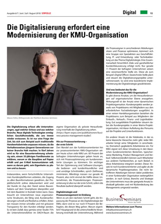 Ausgabe 6/7 / Juni / Juli / August 2018 / ERFOLG 13Digital
Die Digitalisierung erfordert eine
Modernisierung der KMU-Organisation
Die Digitalisierung erfasst alle Unternehm-
ungen, egal welcher Grösse und aus welcher
Branche. Neue digitale Technologien ermög-
lichen Geschäftsmodelle, die uns immer
wieder erstaunen. Es ist nur eine Frage der
Zeit, bis sich zum Beispiel auch traditionelle
Handwerksbetriebe anpassen müssen, da die
Verhaltensweisen jüngerer Generationen vor
keiner Branche Halt machen. In fünf Jahren
wird es für eine Bauunternehmung schwie-
rig sein, einem 35-jährigen Familienvater zu
erklären, warum er die Baupläne auf Papier
erhält und per E-Mail kommunizieren soll,
wenn es darum geht, sein Eigenheim zu pla-
nen und zu bauen.
Insbesondere, wenn fortschrittliche Unterneh-
men Kundenplattformen anbieten, die Zugang
zu allen Bauinformationen gewähren, der Pro-
jektfortschritt online dokumentiert wird und
der Kunde im Zug den Stand seines Bauvor-
habens auf dem Smartphone überprüfen und
mit dem Bauleiter in Kontakt treten kann. Dazu
braucht ein Unternehmen neue organisator-
ische Strukturen, die fähig sind, Kundenanfor-
derungen schnell und flexibel zu erfüllen. Arbei-
ten müssen immer schneller und mit grösserer
Transparenz für den Kunden erledigt werden.
Es ist kein Zufall, dass gemäss einer Studie 75%
der Unternehmensführer im DACH-Raum die
eigene Organisation als grösste Herausforde-
rung innerhalb der Digitalisierung sehen.
(https://bpm-expo.com/publikationen/busi-
ness-process-management-studie/)
Hin zur Prozessorientierung –
der erste Schritt
Den Wandel von der funktionsorientierten hin
zur prozessorientierten KMU-Organisation set-
zen heute schon viele KMU um. 60 Prozent der
befragten Unternehmungen geben heute an,
sich mit Prozessoptimierung um kundenorien-
tierte Lösungen zu kümmern. Ein wichtiger
Teil der Optimierung sind Software-Lösungen,
die bediener- und kundenfreundlicher sind
und unnötige Schnittstellen, sprich Zeitfresser,
minimieren. Allerdings messen nur gerade 40
Prozent, also nicht einmal die Hälfte dieser Un-
ternehmen, die Prozessleistungen. Prozessori-
entierung ist also nur der erste Schritt, sofern die
Resultate laufend überprüft werden.
Digitalstrategie und
Prozessmanagement im Einklang
Wenn es um den nächsten Schritt geht, die An-
passung der Prozesse an die Digitalstrategie der
KMU, dann sind es nur noch 9 Prozent der Be-
fragten, die diesen Weg gehen. Warum eigent-
lich? Hauptgrund ist die unterschiedliche Veran-
kerung innerhalb der Unternehmung. Während
die Prozesseigner in verschiedenen Abteilungen
sitzen und Prozesse optimieren, kümmert sich
eine Gruppe von Spezialisten aus Geschäftslei-
tung, IT- und Entwicklung- oder Technikabtei-
lung um dasThema Digitalstrategie. Eine Zusam-
menarbeit hinsichtlich Ziele und ganzheitlicher
Kundenfokussierung erfolgt nicht. Nur gerade
11 Prozent der befragten Unternehmen setzen
eine verantwortliche Stelle ein. Diese als zum
Beispiel «Digital Officer» bezeichnete Stelle plant
und steuert die Digitalisierungsprojekte unter-
nehmensweit. So wird eine koordinierte Imple-
mentierung der Digitalstrategie gewährleistet.
Und was bedeutet das für die
Modernisierung der KMU-Organisation?
Es gibt diverse Ansätze, um die Herausforderun-
gen auf organisatorischer Ebene anzugehen.
Wirkungsvoll ist der Ansatz einer dynamischen
Projektorganisation. Kundenprojekte werden je-
weils von Projektteams mit Mitgliedern aus den
erforderlichen Fachabteilungen ausgeführt. In
einer reinen Handelsorganisation bestehen die
Projektteams zum Beispiel aus Mitgliedern der
Einkaufs-, Verkaufs-, Finanz- und Logistikabtei-
lung. Gut ausgebildete Projektleiter steuern da-
bei die Kundenprojekte in einer Matrix-Projekt-
organisation, mit klarer Aufteilung des Pensums
auf die Projekte und Linienfunktionen.
Ein anderer Ansatz ist die Holokratie, in der es
keine klassische Hierarchie mehr gibt. Jeder Mit-
arbeiter bringt seine Fähigkeiten in verschiede-
ne, thematisch gegliederte Arbeitskreise ein. Für
KMU eignet sich diese Umsetzung in den klassi-
schen kundenorientierten Bereichen, typischer-
weise Marketing, Product Management und Ver-
kauf. Selbstverständlich können auch Mitarbeiter
aus anderen Fachbereichen, je nach Bedarf, in
diese Arbeitskreise integriert werden. Dieser An-
satz ist noch kundenorientierter und agiler als die
dynamische Projektorganisation. Die nicht be-
troffenen Abteilungen können dabei problemlos
in einer funktionalen Organisation weitergeführt
werden. Je nach Grösse, Branche und Strategie
des Unternehmens muss der geeignete Ansatz in-
dividuell gefunden und mit Rückendeckung des
Managements umgesetzt werden.
Weitere Informationen zum Thema
info@businessseminars.ch
www.businessseminars.ch
Mauro Feltre, Mitbegründer der Plattform Business Seminars
 