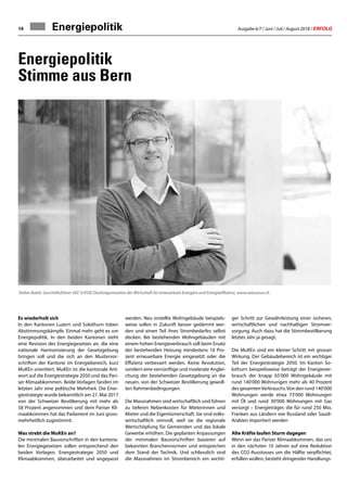 Ausgabe 6/7 / Juni / Juli / August 2018 / ERFOLG14
Energiepolitik
Stimme aus Bern
Es wiederholt sich
In den Kantonen Luzern und Solothurn toben
Abstimmungskämpfe. Einmal mehr geht es um
Energiepolitik. In den beiden Kantonen steht
eine Revision des Energiegesetzes an, die eine
nationale Harmonisierung der Gesetzgebung
bringen soll und die sich an den Mustervor-
schriften der Kantone im Energiebereich, kurz
MuKEn orientiert. MuKEn ist die kantonale Ant-
wort auf die Energiestrategie 2050 und das Pari-
ser Klimaabkommen. Beide Vorlagen fanden im
letzten Jahr eine politische Mehrheit. Die Ener-
giestrategie wurde bekanntlich am 21. Mai 2017
von der Schweizer Bevölkerung mit mehr als
58 Prozent angenommen und dem Pariser Kli-
maabkommen hat das Parlament im Juni gross-
mehrheitlich zugestimmt.
Was strebt die MuKEn an?
Die minimalen Bauvorschriften in den kantona-
len Energiegesetzen sollen entsprechend den
beiden Vorlagen, Energiestrategie 2050 und
Klimaabkommen, überarbeitet und angepasst
werden. Neu erstellte Wohngebäude beispiels-
weise sollen in Zukunft besser gedämmt wer-
den und einen Teil ihres Strombedarfes selbst
decken. Bei bestehenden Wohngebäuden mit
einem hohen Energieverbrauch soll beim Ersatz
der bestehenden Heizung mindestens 10 Pro-
zent erneuerbare Energie eingesetzt oder die
Effizienz verbessert werden. Keine Revolution,
sondern eine vernünftige und moderate Anglei-
chung der bestehenden Gesetzgebung an die
neuen, von der Schweizer Bevölkerung gewoll-
ten Rahmenbedingungen.
Die Massnahmen sind wirtschaftlich und führen
zu tieferen Nebenkosten für Mieterinnen und
Mieter und die Eigentümerschaft. Sie sind volks-
wirtschaftlich sinnvoll, weil sie die regionale
Wertschöpfung für Gemeinden und das lokale
Gewerbe erhöhen. Die geplanten Anpassungen
der minimalen Bauvorschriften basieren auf
bekannten Branchennormen und entsprechen
dem Stand der Technik. Und schliesslich sind
die Massnahmen im Strombereich ein wichti-
ger Schritt zur Gewährleistung einer sicheren,
wirtschaftlichen und nachhaltigen Stromver-
sorgung. Auch dazu hat die Stimmbevölkerung
letztes Jahr ja gesagt.
Die MuKEn sind ein kleiner Schritt mit grosser
Wirkung. Der Gebäudebereich ist ein wichtiger
Teil der Energiestrategie 2050. Im Kanton So-
lothurn beispielsweise beträgt der Energiever-
brauch der knapp 65'000 Wohngebäude mit
rund 140'000 Wohnungen mehr als 40 Prozent
desgesamtenVerbrauchs.Vondenrund140'000
Wohnungen werde etwa 73'000 Wohnungen
mit Öl und rund 30'000 Wohnungen mit Gas
versorgt – Energieträger, die für rund 250 Mio.
Franken aus Ländern wie Russland oder Saudi-
Arabien importiert werden
Alte Kräfte laufen Sturm dagegen
Wenn wir das Pariser Klimaabkommen, das uns
in den nächsten 10 Jahren auf eine Reduktion
des CO2-Ausstosses um die Hälfte verpflichtet,
erfüllen wollen, besteht dringender Handlungs-
Energiepolitik
Stefan Batzli, Geschäftsführer AEE SUISSE Dachorganisation der Wirtschaft für erneuerbare Energien und Energieeffizienz, www.aeesuisse.ch
 
