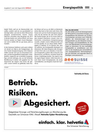 Ausgabe 6/7 / Juni / Juli / August 2018 / ERFOLG 15
Über die AEE SUISSE
Die AEE SUISSE vertritt als Dachorganisation
der Wirtschaft für erneuerbare Energien und
Energieeffizienz die Interessen von 24 Bran-
chenverbänden und deren rund 15'000 Mit-
gliedern, der Unternehmungen und der
Energieanbieter aus den Bereichen erneuer-
bare Energien und Energieeffizienz. Ihr Ziel
ist es, die Öffentlichkeit und Entscheidungs-
träger zu informieren, für eine nachhaltige
Energiepolitik zu sensibilisieren und sich
aktiv an der Gestaltung der wirtschaftlichen
und energiepolitischen Rahmenbedingun-
gen auf nationaler und regionaler Ebene zu
beteiligen. www.aeesuisse.ch
Anzeigen
bedarf. Nicht, weil wir ein Musterschüler sein
wollen, sondern weil wir uns grundsätzlich an
Verträge halten und weil wir beim Klimaschutz
dringend vorwärtsmachen müssen. Unsere
Gletscher schmelzen weg, Murgänge wie 2017
in Bondo häufen sich, warme Winter und nasse
Sommer werden zur Regel. Unsere Bergregio-
nen sind in Gefahr. Wir tun gut daran, jetzt zu
handeln.
In den Kantonen Solothurn und Luzern erleben
wir derzeit ein Déjà-vu der Ewiggestrigen, die
eine fossile Energieversorgung nicht loslassen
wollen und die nach wie vor erneuerbare Ener-
gien und die Energieeffizienz bekämpfen. Unbe-
greiflich, angesichts der ernsthaften Ausgangs-
lage und des Auftrages, der uns die Schweizer
Bevölkerung im letzten Jahr gegeben hat. Die
Argumente der Gegner sind immer die glei-
chen: unsere Freiheit sei gefährdet, hohe Kos-
ten kämen auf uns zu, ein Mehr an Bürokratie
drohe. Man kann es fast nicht mehr hören. Wer
heute noch auf eine fossile Energieversorgung
setzt, hat die Zeichen der Zeit nicht erkannt.
Wer fossile Energie, die wir für teures Geld aus
dem Ausland importieren müssen, einer ein-
heimischen, erneuerbaren Energieversorgung
vorzieht, schadet unserer Volkswirtschaft und
ist nicht gewillt, uns aus dieser fatalen Abhän-
gigkeit zu befreien. Es ist höchste Zeit, dass
wir aufhören, die Energiepolitik ideologisch zu
diskutieren. Wir haben längstens alle Lösungen
auf dem Tisch, die es uns erlauben, in eine bes-
sere Energiewelt zu gehen. Was es braucht, sind
Macherinnen und Macher. Umsetzen lautet die
Devise. Unabhängig werden. Das eigene Land,
die eigene Region stärken. Dafür brauchen wir
auch diese neuen Energiegesetze, die einzig
nachvollziehen, was längstens Stand der Tech-
nik ist.
Energiepolitik
 