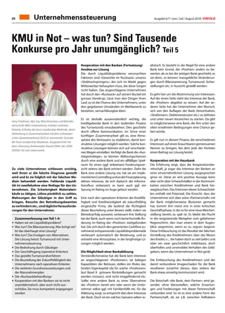 Ausgabe 6/7 / Juni / Juli / August 2018 / ERFOLG20
Zu viele Unternehmen schliessen unnötig,
weil ihnen a) die falsche Diagnose gestellt
wird und b) sie folglich mit der falschen Me-
dizin behandelt werden. Fehlende Liquidi-
tät ist zweifelsohne eine Notlage für das Un-
ternehmen. Die Schwierigkeit Materialein-
käufe zu tätigen, Löhne pünktlich zu zahlen,
Mahnungen der Gläubiger in den Griff zu
kriegen, Besuche des Betreibungsbeamten
zuverhindernetc.,sindtäglicheHerausforde-
rungen für den Unternehmer.
	 Zusammenfassung von Teil 1-4:
•	Haben wir ein Liquiditätsproblem?
•	Was tun? Die Bilanzsanierung. Was bringt sie? 	
	 Ist das überhaupt eine Lösung?
•	Was tun? Das Erwägen von Alternativen. 		
	 Die Lösung heisst: Turnaround mit Unter-
	nehmenssteuerung
•	Die Bedrohung durch Gläubiger
•	Der Geschäftsgang (operative Kriterien)
•	 Das gezielte Turnaroundverfahren
•	Die Beurteilung der Zukunftsfähigkeit des
	 Unternehmens nach operativen Kriterien
•	Die weiteren Grundvoraussetzungen und
	 der Massnahmenplan
•	Die «Rucksackbehandlung»
•	Kooperation mit den Banken; sie ist nicht
	 unproblematisch, aber auch nicht aus-
	 sichtslos. Sie muss kompetent angegangen
	werden
Gary Friedman, dipl. Ing. Maschinenbau und Betriebs-
wirtschaft, KMU-Unternehmer, Inhaber mehrerer
Patente, Erfinder der basic»Leadership-Methode, deren
Verbreitung in Zusammenarbeit mit dem Schweizeri-
schen Gewerbeverband (SGV) er vorantreibt. Gründer
der basic»Leadership Akademie. Ausgezeichnet mit
dem «Honorary Ambassador Award 2006» der «IDEE
SUISSE» für sein Lebenswerk.
Kooperation mit den Banken (Fortsetzung)
Ansätze zur Lösung
Die durch Liquiditätsprobleme verursachten
Faktoren sind «Gewichte im Rucksack» unseres
«Stabhochspringers», der sich im Markt gegen
Mitbewerber behaupten muss, die diese Sorgen
nicht haben. Das angeschlagene Unternehmen
hat durch den «Rucksack» auf seinem Buckel ein
grosses Handicap. Lässt man den Dingen ihren
Lauf, so ist die Chance des Unternehmens, unter
den gegebenen Umständen im Wettbewerb zu
bestehen, vernachlässigbar klein.
Es ist deshalb ausserordentlich wichtig, die
kreditgebende Bank in den laufenden Prozess
des Turnarounds einzubeziehen. Dies geschieht
durch offene Kommunikation. Im Sinne einer
künftigen Zusammenarbeit gilt es, eine Atmo-
sphäre des Vertrauens zu etablieren, damit kon-
struktive Lösungen möglich werden. Solche kon-
struktive Lösungen können sich auf verschiede-
nenWegen einstellen.Verfolgt die Bank die «Aus-
stiegsstrategie», so können Ablösungschancen
durch eine andere Bank und ein allfälliger Spiel-
raum für einen (ggf. teilweisen) Forderungsver-
zicht seitens der Bank erörtert werden. Zieht die
Bank eine andere Lösung vor, hat sie am imple-
mentiertenControllingundanderFinanzplanung
aktives Interesse, da sich dadurch der Informa-
tionsfluss verbessert; es kann auch ggf. ein
Sprung im Rating ins Auge gefasst werden.
Eine nach den operativen Kriterien der Kreditfä-
higkeit und Kreditwürdigkeit als zukunftsfähig
eingestufte Firma, die laufend die Richtigkeit
dieser Beurteilung unter Beweis stellt, indem sie
Betriebserfolg ausweist, verbessert ihre Stellung
bei der Bank, auch wenn noch keine formelle Än-
derung im Rating der «Position» stattgefunden
hat. Die sich durch den generierten Cashflow zu-
nehmend entspannende Liquiditätsproblematik
verbessert automatisch die Beziehung, und es
entsteht eine Atmosphäre, in der langfristige Lö-
sungen möglich werden.
Die Möglichkeit einer Bankablösung
Verständlicherweise hat die Bank kein Interesse
an angeschlagenen «Positionen»; sie belegen
Kapazitäten der Betreuer, stellen ein Risiko dar,
binden Eigenkapital (da für solche «Positionen»
laut Basel II grössere Rückstellungen gemacht
werden müssen), sind nicht imagefördernd etc.
Sollte eine andere Bank zu einer Übernahme
der «Position» bereit sein oder wenn der Unter-
nehmer selbst ggf. mit Familienhilfe etc. für die
Ablösung sorgt, so entspricht dies dem Interesse
der Bank. Doch ist ein solches Szenario selten re-
alistisch. Es besteht in der Regel für eine andere
Bank kein Grund, die «Position» anders zu be-
werten, als es bei der jetzigen Bank geschieht; es
sei denn, es können massgebliche Veränderun-
gen durch Bilanzsanierung, Turnaround, Sicher-
stellungen etc. in Aussicht gestellt werden.
Es geht hier um die Abstimmung von Interessen.
Auf der einen Seite steht das Interesse der Bank,
die «Position» abgelöst zu wissen. Auf der an-
deren Seite hat der Unternehmer den Wunsch,
sich von den Auflagen der Bank (Amortisation,
«Strafzinsen», Debitorenzession etc.) zu befreien
und unter neuen Vorzeichen zu starten. Da gibt
es möglicherweise eine Bank, die ihm unter den
oben erwähnten Bedingungen eine Chance ge-
ben würde.
Es gilt nun in diesem Prozess die verschiedenen
Interessen auf einen brauchbaren gemeinsamen
Nenner zu bringen, bei dem jede der Parteien
einen Beitrag zur Lösung leistet.
Kooperation mit der Hausbank
Die Erfahrung zeigt, dass die Kooperationsbe-
reitschaft, ja sogar das Interesse der Banken an
einer einvernehmlichen Lösung ausgesprochen
gross ist. Diese an sich positive Aussage kann
aber nicht über Schwachstellen in der Kommuni-
kation zwischen Kreditnehmer und Bank hin-
wegtäuschen. Das Erkennen dieser Schwachstel-
len enthält viel Potenzial. Die Einsicht, dass der
Unternehmer sich über seine «Partnerschaft» mit
der Bank möglicherweise Illusionen gemacht
hat, kommt ihm meist erst in einer kritischen
Geschäftsphase, in der es für eine neueWeichen-
stellung bereits zu spät ist. Es bleibt die Flucht
in die resignierende Metapher vom geliehenen
Regenschirm, den man einem in dem Augen-
blick wegnimmt, wenn es zu regnen beginnt.
Diese Enttäuschung ist das Resultat der falschen
Vorstellung des Kreditnehmers über das Wesen
des Kredits («... die haben doch so viel Geld») und
über ein zwar geschichtlich erklärbares, doch
überholtes und unsensibles Verhalten des Geld-
gebers, wenn das Unternehmen in Not gerät.
Die Enttäuschung des Kreditnehmers und der
damit verbundene Imageschaden für die Bank
resultieren zunächst daraus, dass seitens der
Bank etwas einseitig kommuniziert wird.
Die Botschaft «die Bank, dein Partner» wird ge-
sendet, ohne klarzustellen, welche Erwartun-
gen und Forderungen mit dieser Partnerschaft
verbunden sind. So ist es eine andere Form der
Partnerschaft, als sie z.B. zwischen Teilhabern
KMU in Not – was tun? Sind Tausende
Konkurse pro Jahr unumgänglich? Teil 5
Unternehmenssteuerung
 