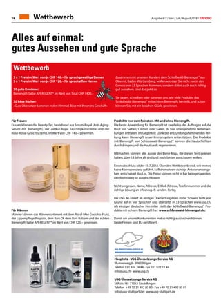 Ausgabe 6/7 / Juni / Juli / August 2018 / ERFOLG24 Wettbewerb
Alles auf einmal:
gutes Aussehen und gute Sprache
Für Frauen
Frauen können das Beauty-Set, bestehend aus Serum-Royal (Anti-Aging-
Serum mit Bienengift), der Zellkur-Royal Feuchtigkeitscreme und der
Rose-Royal Gesichtscreme, im Wert von CHF 140.– gewinnen.
Für Männer
Männer können das Männersortiment mit dem Royal-Men Gesichts-Fluid,
der Lippenpflege Propolis, dem Bart-Öl, dem Bart-Balsam und der echten
Bienengift-Salbe API-REGENT® im Wert von CHF 120.– gewinnen.
Produkte nur vom Feinsten. Mit und ohne Bienengift.
Die beste Anwendung für Bienengift ist zweifellos das Auftragen auf die
Haut von Salben, Cremen oder Gelen, da hier unangenehme Nebenwir-
kungen entfallen. Im Gegenteil: Dank der entzündungshemmenden Wir-
kung kann Bienengift unser Immunsystem unterstützen. Die Produkte
mit Bienengift von Schlosswald-Bienengut® können die Hautschichten
durchdringen und die Haut sanft regenerieren.
Mitmachen können alle, ausser der Biene Maja, die diesen Text gelesen
haben, über 18 Jahre alt sind und noch besser ausschauen wollen.
Einsendeschluss ist der 10.7.2018. Über denWettbewerb wird, wie immer,
keine Korrespondenz geführt. Sollten mehrere richtige Antworten einge-
hen, entscheidet das Los. Die Preise können nicht in bar bezogen werden.
Der Rechtsweg ist ausgeschlossen.
Nicht vergessen: Name, Adresse, E-Mail-Adresse, Telefonnummer und die
richtige Lösung an info@usg.ch senden. Fertig.
Die USG AG kreiert als einziges Übersetzungsbüro in der Schweiz Texte von
Grund auf in vier Sprachen und übersetzt in 33 Sprachen www.usg.ch.
Als einziger deutscher Hersteller stellt das Schloßwald-Bienengut® Pro-
dukte mit echtem Bienengift her: www.schlosswald-bienengut.de.
Damit wir unsere Konkurrenten mal so richtig ausstechen können.
Beide Firmen sind EU-zertifiziert.
Wettbewerb
5 x 1 Preis im Wert von je CHF 140.– für sprachgewaltige Damen
5 x 1 Preis im Wert von je CHF 120.– für sprachaffine Herren
30 gute Gewinne:
Bienengift-Salbe API-REGENT® im Wert von Total CHF 1400.–
30 böse Bücher:
«Gute Übersetzer kommen in den Himmel. Böse mit Ihnen ins Geschäft»
Zusammen mit unserem Kunden, dem Schloßwald-Bienengut® aus
Oberrot, Baden-Württemberg, wollen wir, dass Sie nicht nur in den
Genuss von 33 Sprachen kommen, sondern dabei auch noch richtig
gut aussehen. Und das geht so:
Sie sagen, schreiben oder summen uns, wie viele Produkte das
Schloßwald-Bienengut® mit echtem Bienengift herstellt, und schon
können Sie, mit ein bisschen Glück, gewinnen.
Hauptsitz · USG Übersetzungs-Service AG
Blumenweg 6 · 3063 Ittigen
Telefon 031 924 24 44 · Fax 031 922 11 44
info@usg.ch · www.usg.ch
USG Übersetzungs-Service AG
Stiftstr. 16 · 71063 Sindelfingen
Telefon +49 70 31 492 80 80 · Fax +49 70 31 492 80 81
info@usg-stuttgart.de · www.usg-stuttgart.de
 