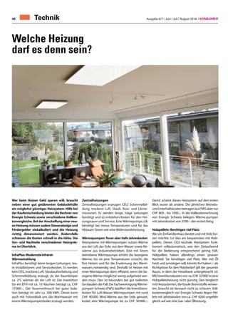 Ausgabe 6/7 / Juni / Juli / August 2018 / Konsumer46
Wer beim Heizen Geld sparen will, braucht
neben einer gut gedämmten Gebäudehülle
ein möglichst günstiges Heizsystem. Hilfe bei
der Kaufentscheidung leisten die Rechner von
Energie Schweiz sowie verschiedene Vollkos-
tenvergleiche. Bel der Anschaffung einer neu-
en Heizung müssen zudem Steuerabzüge und
Fördergelder einkalkuliert und die Heizung
richtig dimensioniert werden. Andernfalls
schiessen die Kosten schnell in die Höhe. Die
Vor- und Nachteile verschiedener Heizsyste-
me im Überblick.
InfraPlus: Modernste Infrarot-
Wärmestrahlung
InfraPlus benötigt keine langen Leitungen, teu-
re Installationen und Servicekosten. Es werden
kein CO2, trockene Luft, Staubaufwirbelung und
Schimmelbildung erzeugt, da der Raumkörper
ca. 2°C wärmer als die Luft ist. Die Investition
für ein EFH mit ca. 10 Räumen beträgt ca. CHF
15'000.–. Der Stromverbrauch bei guter Isola-
tion beträgt im Jahr ca. 500 kWh. Dieser kann
auch mit Fotovoltaik uns das Warmwasser mit
einem Wärmepumpenboiler erzeugt werden.
Zentralheizungen
Zentralheizungen erzeugen CO2, Schimmelbil-
dung, trockene Luft, Staub, Russ- und Lärme-
missionen. Es werden lange, träge Leitungen
benötigt und es entstehen Kosten für den Hei-
zungsraum und Service. Eine Wärmepumpe z.B.
benötigt bei minus Temperaturen und für das
Abtauen Strom wie eine Widerstandsheizung.
Wärmepumpen:Teuer aber tiefe Jahreskosten
Heizsysteme mit Wärmepumpen nutzen Wärme
aus der Luft, der Erde, aus dem Wasser sowie Ab-
wärme aus lndustriebetrieben. Eine mit Strom
betriebene Wärmepumpe erhöht die bezogene
Wärme; bis sie jene Temperaturen erreicht, die
fürs Heizen und für die Erwärmung des Warm-
wassers notwendig sind. Deshalb ist Heizen mit
einer Wärmepumpe dann effizient, wenn die be-
zogene Wärme möglichst wenig aufgeheizt wer-
den muss. Dies ist besonders bei gut isolierten
Ge-bäuden der Fall. Die FachvereinigungWärme-
pumpen Schweiz (FWS) beziffert die lnvestitions-
kosten für Luft-Wasser Wärmepumpen mit rund
CHF 40'000. Wird Wärme aus der Erde genutzt,
kostet eine Wärmepumpe bis zu CHF 50'000.–.
Damit scheint dieses Heizsystem auf den ersten
Blick teurer als andere. Die jährlichen Betriebs-
undUnterhaltskostenbetragenlautFWSabernur
CHF 800.– bis 1000.–. ln der Vollkostenrechnung
von Energie Schweiz belegen Wärme-pumpen
mit Jahreskosten von 3700.– den ersten Rang.
Holzpellets: Benötigen viel Platz
Wer ein Einfamilienhaus besitzt und mit Holz hei-
zen möchte, tut dies am bequemsten mit Holz-
pellets. Dieses CO2-neutrale Heizsystem funk-
tioniert vollautomatisch, was den Zeitaufwand
für die Bedienung entsprechend gering hält.
Holzpellets haben allerdings einen grossen
Nachteil. Sie benötigen viel Platz. Wer mit Öl
heizt und umsteigen will, könnte ihn haben – als
Richtgrösse für den Platzbedarf gilt der gesamte
Raum, in dem der Heizöltank untergebracht ist.
Mit lnvestitionskosten von ca. CHF 32'000 ist eine
Holzpelletsheizung nicht günstig. Den Vergleich
mit Heizsystemen, die fossile Brennstoffe verwer-
ten, braucht sie dennoch nicht zu scheuen: Voll-
kostenvergleich von Energie Schweiz liegen Pel-
lets mit Jahreskosten von ca. CHF 4200 ungefähr
gleich auf wie eine Gas- oder Ölheizung.
Welche Heizung
darf es denn sein?
Technik
 