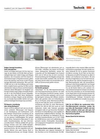 Ausgabe 6/7 / Juni / Juli / August 2018 / ERFOLG 47
Erdgas: Geringe lnvestition,
hohe Jahreskosten
Heizen mit Erdgas setzt zwar CO2 frei, doch we-
niger als das Heizen mit Öl. Wer Wert auf Nach-
haltigkeit legt, kann neben Erdgas auch Biogas
beziehen, das erneuerbar und CO2-neutral ist.
SindGasheizungenrichtigdimensioniert,gelten
sie als sehr sparsam, weil sie bis zu zehn Prozent
weniger Brennstoff verbrauchen. Mit rund CHF
27'000 sind sie in der Anschaffung samt lnstal-
lation vergleichsweise günstig. Ein Blick auf die
Jahreskosten inklusive Zinsen und Amortisation
relativiert dieses Bild jedoch. Ein Vergleich von
Energie Schweiz zeigt; Erdgas schneidet ähnlich
ab wie in der Anschaffung teurere Holzpellet-
sheizung, ohne aber Ober deren ökologische
Vorteile zu verfügen. Negativ auf die Jahreskos-
ten von fossilen Brennstoffen dürften sich auch
politisch bedingte Preissteigerung auswirken.
Öl: Bequem, zuverlässig,
aber wenig ökologisch
Heizen mit Öl ist weltweit nach wie vor am wei-
testen verbreitet. Ölheizungen sind bequem
in der Handhabung und funktionieren auch
bei niedrigen Temperaturen zuverlässig. Da sie
nicht an eine Leitung gebunden sind, bieten
sie eine gewisse Unabhängigkeit. Der grösste
Vorteil dieses Heizsystems liegt jedoch in den
tiefen lnvestitionskosten, die laut lnformati-
onsstelle Heizöl 17'000 bis 20'000 CHF, gemäss
Energie Schweiz rund CHF 22'000 betragen.
Eine Ölheizung ist deshalb für all jene Wohnei-
gentürmer/lnnen, die ihre Hypothek nicht auf-
stocken können eine gute Lösung. Auch in
der Vollkostenrechnung von Energie Schweiz
können Ölheizungen mit Jahreskosten von ca.
CHF 4'300.– mithaften. Das Heizen mit Öl weist
neben ökologischen Nachteilen, weitere Mi-
nuspunkte auf: Die Abhängigkeit vom Ausland
führt, wie im Fall von Gas, zu einer unsicheren
Preisentwicklung, die C02-Abgabe verteuert die
fossilen Brennstoffe zusätzlich. Wer mit Öl oder
Gas heizt, könnte daher auf einmal tiefer als er-
hofft ins Portemonnaie greifen müssen.
Solare Unterstützung:
Für Kombis geeignet
Solaranlagen für die Warmwassererwärmung
und Heizungsunterstützung können mit ieder
Art von Heizsystem kombiniert werden. Gashei-
zungen sind besonders geeignet, weil sie auch
bei geringerer Leistung sehr effizient arbeiten.
Übers Jahr gesehen, kann ein Einfamilienhaus
bis zu 70 Prozent seiner Warmwasseraufberei-
tung mit der Kraft der Sonne vornehmen. Vor-
aussetzung sind Platz für einen Warmwasser-
speicher von 400 bis 500 Liter sowie ein nach
Südwesten, Süden oder Südosten geneigtes
Schrägdach oder ein gut besonntes Flachdach.
Pro Person im Einfamilienhaus wird ungefähr ein
Quadratmeter Kollektorenfläche benötigt. Das
rechnet sich allerdings nur ökologisch: Die zu-
sätzlichen lnvestitionskosten von ca. CHF 15'000
bis 20'000 können meist nicht vollständig wett-
gemacht werden. Fördergelder, Steuerabzüge
und eingesparte Energiekosten reduzieren den
Mehrpreis jedoch.
Fernwärme: Kosten variieren sehr stark
Eine Alternative zum eigenen Heizsystem ist
der Anschluss an ein Fernwärmenetz. Als Wär-
Technik
Infraplus
Breitenackerstrasse 3 · 5415 Nussbaumen
Telefon 056 534 30 88
info@infraplus.ch · www.infraplus.ch
mequelle dient in den meisten Fällen eine Keh-
richtverbrennungsanlage. Von dort werden ein-
zelne Gebäude bis hin zu ganzen Quartieren
mit Wärme versorgt. Da ein Netz nur bei dich-
ter Bauweise sinnvoll ist Fernwärme vor allem in
Städten und Dorfkernen eine Option. Ob eine
Anschlussmöglichkeit an ein Fernwärmnetz be-
steht, Wissen der örtliche Energieversorger, lo-
kale Wärmeverbunde oder die Gemeindever-
waltung. ln den Kostenvergleichen von Energie
Schweiz und dem WWF ist Fernwärme keinThe-
ma, da die Kosten lokal zu sehr variieren. Ge-
mäss Verband Fernwärme Schweiz sind die Kos-
ten für einen Anschluss an ein Fernwärmenetz
in der Regel höher als die lnvestitionskosten für
eineeigeneHeizung,dafürsinddieEnergie-und
Unterhaltskosten niedriger. Fernwärme kann
deshalb im Einzelfall eine rentable Lösung sein.
Text: Karin Meier
Falls Sie ein Offerte der modernsten Infra-
Plus-Wärmetechnik wünschen, senden Sie
uns bitte die Raumdaten (LxBxH) und den
U-Wert (schlecht, mittel, gut, sehr gut). Auf
Wunsch senden wir Ihnen per Mail auch das
Raumerfassungsblatt.
Besten Dank für Ihr Interesse.
Zentralheizungen erzeugen
kalte und warme Luftschichten
Wärmeverteilung mit Infrarot,
gleichmässig und behaglich
 