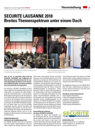 Ausgabe 6/7 / Juni / Juli / August 2018 / ERFOLG 69Veranstaltung
Vom 14. bis 16. November 2018 wird die
SECURITE LAUSANNE zum Treffpunkt der
Westschweizer Sicherheitsbranche. Ein zen-
traler Bestandteil der Messe ist das kosten-
lose FORUM SECURITE mit seinen qualitativ
sehr hochstehenden Vortragsreihen.
Die Fachmesse SECURITE LAUSANNE hat ihren
hohen Stellenwert für dieWestschweiz mehrmals
unterstrichen und geniesst die volle Anerken-
nung der Sicherheitsbranche in der Romandie.
Bei der letzten Austragung im Jahr 2016 lockte sie
rund 2300 Fachbesucher und Forum-Teilnehmer
an. Auch für den November 2018 ist die Messe
voll auf Kurs. Die wichtigsten Branchenverbände
unterstützen die SECURITE LAUSANNE massgeb-
lich und bereits haben sich rund 40 Aussteller
angemeldet, darunter mehrere Key-Player und
verschiedene Neuaussteller. So wird die SECU-
RITE LAUSANNE 2018 wieder alle Messethemen
umfassend abdecken können und ist in den
Agenden der Westschweizer Sicherheitsexperten
ein Pflichttermin.
FORUM SECURITE 2018
Fachwissen mit Fortbildungspunkten
Das FORUM SECURITE 2018 wird wie gewohnt
mit einem breiten Themenspektrum und einer
hohen Qualität der Referate aufwarten. Behan-
delt werden unter anderem Themen wie Digita-
lisierung in der Sicherheitstechnik als auch in der
Alarmierung, Aspekte der Arbeitssicherheit und
Freizeitsicherheit, Bedrohung und Gewalt, Na-
turgefahren so beispielsweise «Berücksichtigung
von Naturgefahren bei Bauprojekten» und betref-
fend Brandschutz etwa das Thema «Prinzip der
Verhältnismässigkeit im Brandschutz». Zudem
bietet ECA Vaud ein eigenes Rahmenprogramm
mit Fachvorträgen und einem anschliessenden
Apéro für ein angeregtes Networking. Die wich-
tigsten Branchenverbände beteiligen sich an
der Konzeption der Themenblöcke und mehrere
Verbände werden Fortbildungspunkte für die
Teilnahme am FORUM SECURITE 2018 vergeben.
Für Messebesucher ist die Teilnahme an den Re-
feraten kostenlos. Dank der Gliederung in Halbta-
gesmodule können sie sowohl die Messe als auch
das FORUM SECURITE am gleichenTag besuchen.
Preisverleihung im Rahmen
der Messe SECURITE LAUSANNE
Im Rahmen der Messe wird ausserdem von
der Vereinigung ASIS der «Young Professionals
Award» verliehen. Damit wird ein Projekt belohnt,
das innovativ oder kreativ ist oder einen Fort-
schritt im Bereich der Sicherheit darstellt. Teilnah-
meberechtigt sind alle, die jünger als 40 sind und
weniger als fünf Jahre Arbeitserfahrung in der Si-
SECURITE LAUSANNE 2018
Breites Themenspektrum unter einem Dach
cherheitsbranche haben. Der Award ist mit 2000
Franken dotiert. Zudem erhält der Gewinner ein
Jahr kostenlos die Mitgliedschaft bei ASIS Inter-
national und im ASIS Swiss Chapter.
Die detaillierten Programme zum FORUM SECU-
RITE 2018 sind in Vorbereitung und werden im
Sommer 2018 als Printversion und unter www.
securite-expo.ch erscheinen.
Kontakt für weitere Informationen
Heinz Salzgeber, Messeleiter,
E-Mail: heinz.salzgeber@exhibit.ch
Lea Maurer, Head Communications,
E-Mail: lea.maurer@exhibit.ch
Daniela Rothe, Projektleiterin,
E-Mail: daniela.rothe@exhibit.ch
Exhibit  More AG
Bruggacherstrasse 26 · 8117 Fällanden
Telefon 044 806 33 33 · 044 806 33 99
www.sicherheit-messe.ch
Im kostenlosen Forum der SECURITE LAUSANNE werden qualitativ
hochstehend Fachreferate geboten.
Dank den Halbtagesmodulen bleibt noch
genügend Zeit für den Messebesuch.
 