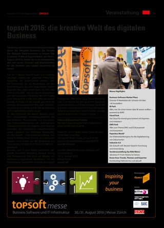 Ausgabe 7/ 8 / Juli / August 2016 / ERFOLG 43Veranstaltung
topsoft 2016: die kreative Welt des digitalen
Business
DerErfolgvonUnternehmenwirdzunehmend
durch die Fähigkeit bestimmt, die Vorteile
der digitalen Transformation zu nutzen. Die
Schweizer IT-Messe topsoft bietet am 30./31.
August 2016 in Zürich die beste Gelegenheit,
sich von neuen Chancen und Möglichkeiten
für das Business von morgen inspirieren zu
lassen.
Auf der IT-Messe topsoft lassen sich konkrete
Lösungen entlang der gesamten Wertschöp-
fungskette im Unternehmen erleben. Von
der Technologie bis zur Anwendung, von der
Branchenlösung bis zum Gesamtpaket finden
Besucher alles unter einem Dach. Ob ERP oder
CRM, BI oder DMS – auf der topsoft präsentieren
sich alle relevanten IT-Anbieter. Wer ein Projekt
plant oder auf der Suche nach einer passenden
Lösung ist, findet auf der topsoft garantiert die
richtigen Ansprechpartner. Wer noch unschlüs-
sig ist, kann sich direkt auf der Messe kostenlos
und unverbindlich beraten lassen.
Zu den Highlights der Messe gehören nebst
dem umfassenden Anwendungsbereich die
verschiedenen Themenparks und Impulsrefe-
rate, Podiumsdiskussionen, der unterhaltsame
Software-Slam mit Live-Vergleich verschiedener
Lösungen, der Fachkongress «Paperlessworld»
sowie – passend zum 20jährigen Messejubilä-
um der topsoft – eine Sonderausstellung «Bu-
siness IT: History meets Future». In praxisnahen
Sessions wird zudem auf die Bedeutung von
Industrie 4.0 und Internet ofThings für KMU ein-
gegangen.
Business und IT sind heute untrennbar ver-
knüpft. Besonders Marketing, Verkauf, Service
und Management sind stark auf digitale Un-
terstützung angewiesen. Gemeinsam mit der
Partnermesse SuisseEMEX verbindet die topsoft
Inspiring
your
business
20 Jahre
20 Jahre
Partner
Messesponsor
Inserat Erfolg_208x70mm.indd 1 13.07.2016 17:22:23
Themen wie CRM, Smart Data, Online Marketing
und E-Commerce mit dem gesamten Spektrum
moderner Business IT-Anwendungen. Rund 500
Aussteller und mehr als 15'000 Besucher sorgen
dabei für ein kreatives Erlebnis für alles, was das
digitale Business von morgen verlangt.
Infos und kostenlose Tickets
Mit dem Schweizerischen KMU-Verband kos-
tenlos an die topsoft 2016!
Holen Sie sich Ihr Gratis-Messe-Ticket mit dem
Ticketcode: ts16Erfolg
Das topsoft Messe-Ticket gilt auch für die
gleichzeitig stattfindende SuisseEMEX'16.
topsoft.ch/ticket
topsoft - Messe für Business Software und
IT-Infrastruktur
30./31. August 2016
Messe Zürich
topsoft.ch
Messe-Highlights
Business Software Market Place
Grösster IT-Marktplatz der Schweiz mit über
140 Ausstellern
BI Park
Alles, was Sie schon immer über BI wissen wollten –
powered by BARC
Cloud Park
Die Cloud für einmal ganz konkret mit Experten
und Anbietern
DMS Park
Alles zum Thema DMS und ECM praxisnah
und kompetent
Paperless World®
Der Erlebnisfachkongress für die Digitalisierung
von Dokumenten
Industrie 4.0
Die Zukunft ruft: Neuster Stand in Forschung
und Anwendung
Sonderausstellung (by Röbi Weiss)
«Business IT: From History to Future»
Know-how: Trends, Themen und Experten
Hochkarätige Referate live und aktuell
 