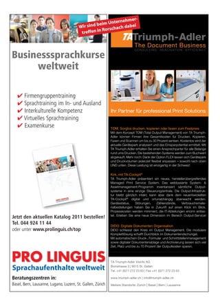 Businesssprachkurs
         Businesssprachkurse
              weltweit
              weltweit
                                                                                            -
                                                                                    rnehmer
                                                                          b eim Unte
                                                                 Wir sind              dabei
                                                                             Rorschach
                                                                  treffen in


        Businesssprachkurse
        Businesssprachkurse
        Businesssprachkurse
              weltweit
             Firmengruppentraining
                weltweit im In- und
             Firmengruppentraining Ausland
                 Sprachtraining
                        weltweit und
               Firmengruppentraining
             SprachtrainingKompetenz Ausland
                 Interkulturelle im In-
               Sprachtraining im In- und Ausland

 ssprachkurse
    Firmengruppentraining

 esssprachkurse
               Interkulturelle Kompetenz
    Sprachtraining im In- und Ausland
             Interkulturelle Kompetenz
               Virtuelles Sprachtraining
                Virtuelles Sprachtraining
    Interkulturelle Kompetenz
               Examenkurse
       Firmengruppentraining
    Virtuelles Sprachtraining


 eltweit
 weltweit        Examenkurse
            Virtuelles Sprachtraining
       Sprachtraining im In- und Ausland
    Examenkurse

       Interkulturelle Kompetenz
             Examenkurse
       Virtuelles Sprachtraining
                Examenkurse 924 11 44 Katalog 2011 bestellen!
                       Jetzt den aktuellen
                       Tel. 044
 ppentraining                oder unter www.prolinguis.ch/top
 aining            Jetzt den aktuellen Katalog 2011 bestellen!
 ning im In- und Ausland 11 44
                   Tel. 044 924
m In-Kompetenz oder unter www.prolinguis.ch/top
relle und Ausland                  Beratungszentren in:

ompetenz
Sprachtraining
                                   Basel, Bern, Lausanne, Lugano, Luzern, St. Gallen, Zürich




 training
urse                               Beratungszentren in:
                                   Basel, Bern, Lausanne, Lugano, Luzern, St. Gallen, Zürich



                                         Jetzt den aktuellen Katalog 2011 bestellen! Katalog
                                                        Jetzt den aktuellen                                                   2011 bestellen!
                                         Tel. 044 924 11 44
                                                        Tel. 044 924 11 44
                                         oder unter www.prolinguis.ch/top
                                                                            oder unter www.prolinguis.ch/top
                                                   Jetzt den aktuellen Katalog 2011 bestel
                                     Beratungszentren 044 924 11 44
                                                   Tel. in:
                                     Basel, Bern, Lausanne, Lugano, Luzern, St. Gallen, Zürich
         Jetzt den aktuellen Katalog 2011 bestellen!unter www.prolinguis.ch/top
                                                   oder
         Tel. 044 924 11 44
         oder unter www.prolinguis.ch/top                                                      Beratungszentren in:
etzt den aktuellen Katalog 2011 bestellen!                                                     Basel, Bern, Lausanne, Lugano, Luzern, St. Gallen, Zürich
el. 044 924 11 44
der unter www.prolinguis.ch/top
                 Beratungszentren in:
                 Basel, Bern, Lausanne, Lugano, Luzern, St. Gallen, Zürich                       Beratungszentren in:
                                                                                                 Basel, Bern, Lausanne, Lugano, Luzern, St. Gallen
         Beratungszentren in:
         Basel, Bern, Lausanne, Lugano, Luzern, St. Gallen, Zürich
 