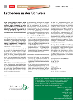 Versicherung12 ERFOLG Ausgabe 3 • März 2015
SKV Partner
Erdbeben in der Schweiz
In der Schweiz bebt die Erde nur selten
heftig, obwohl der Schweizerische Erdbe-
bendienst in der Schweiz und im nahen
benachbarten Ausland durchschnittlich zwei
Erdbeben pro Tag registriert. Dennoch ist
das Risiko,als Schweizer Einwohner von ei-
nem starken Erdbeben betroffen zu werden,
höher als bei allen übrigen Naturgefahren.
Im Vergleich mit anderen europäischen Län-
dern weist die Schweiz eine mittlere Erdbeben-
gefährdung auf, wobei regionale Unterschiede
bestehen: Im Wallis, in Basel, im St. Galler
Rheintal, in Mittelbünden, im Engadin und
in der Zentralschweiz werden mehr Erdbeben
registriert als in anderen Gebieten.
Im Durchschnitt ist in der Schweiz alle 60
bis 100 Jahre mit einem Erdbeben mit einer
Magnitude von etwa 6 zu rechnen. Ein Erdbe-
ben dieser Stärke ereignete sich zum vorerst
letzten Mal im Jahr 1946 bei Sierre im Wallis.
Ein solches Beben kann aber überall und je-
derzeit in der Schweiz auftreten – und dann
wäre die heutige Versicherungsdeckung kaum
genügend.
Aufgrund der enormen Wertkonzentration
(dichte Besiedlung, Bau- und Ausbaustandard
bei Gebäuden, kapitalintensive Wirtschaft) be-
steht in der Schweiz, verglichen mit Ländern
wir Italien, Türkei oder Neuseeland, ein über-
durchschnittliches Erdbeben-Risiko hinsicht-
lich der zu erwartenden Schäden.
Mit der 2012 überwiesenen Motion von
Ständerat Jean-René Fournier «Obligatorische
Erdbebenversicherung» wurde der Bundesrat
beauftragt, in der gesamten Schweiz eine
obligatorische Versicherung von Gebäuden
gegen Erdbebenschäden zu veranlassen. In
der Projektorganisation unter Federführung
des Eidgenössische Finanzdepartement ver-
treten sind die kantonalen Gebäude-Versiche-
rer, die Privatversicherer, der HEV, die FINMA
und das BAFU. Zum heutigen Zeitpunkt lässt
sich eine gesamtschweizerische obligatori-
sche Erdbebenversicherung weder als Kon-
kordat aller Kantone noch im Rahmen einer
Bundeskompetenz umsetzen.
Die Frage, ob sich eine Erdbebenversicherung
lohnt, muss jeder Gebäudeeigentümer für
sich beantworten. In den GUSTAVO-Kantonen
(GE,UR,SZ,TI,AI,VS und OW) ist eine Erdbeben-
versicherung sicher prüfenswert. Es ist mög-
lich, Gebäude, Fahrhabe, Hausrat und andere
Wertgegenstände freiwillig und auf privater
Basis gegen Erdbebenschäden auf dem freien
Markt versichern zu lassen.
Bei Fragen wenden Sie sich bitte an:
Maria Luisa Lalli
Tel. 044 396 85 38
m.lalli@ubv.ch
UBV Lanz AG
Alte Landstrasse 128
8702 Zollikon
Tel. 044 396 85 14, www.ubv.ch
Anzeigen
Sparen Sie Geld – wechseln Sie die Beratung Ihrer Versicherungen zur
UBV Lanz AG,dem Exklusivpartner für Versicherungen des SKV.
Als Mitglied können Sie von den sehr günstigen Prämien der
diversen Rahmenverträge der UBV Lanz AG profitieren.
Bestellen Sie Ihre Offerten schnell und effizient bei:
SKV Partner / UBV Lanz AG
Claudio Hitz
c.hitz@ubv.ch
Tel. 044 396 85 14
UBV Lanz AG
Alte Landstr.128
8702 Zollikon
www.kmuverband/ubv-lanz.html
In der Schweiz sind die direkten und indirekten
Schäden sowie Folgeschäden von Erdbeben
nur zu einem kleinen Teil versichert. Ein
Wohneigentümer würde wohl nach einem
schweren Erdbeben nur einen Bruchteil des
Schadens ersetzt bekommen. Und davon wür-
den erst noch 10 % Selbstbehalt der Gebäu-
deversicherungssumme abgezogen, mindes-
tens CHF 50'000.–. Es gibt zwei Pools, die bei
einem Schaden einspringen würden:
• In 17 Kantonen mit kantonalen Gebäude-
versicherungen (ohne Kanton Bern) stellen
die Versicherungen bei einem grossen Erd-
beben freiwillig bis zu 2 Milliarden Franken
bereit. Der Wert aller Gebäude liegt aber bei
rund 1'400 Milliarden Franken.
• Im Kanton Zürich – mit obligatorischer Erd-
bebenversicherung – hat die kantonale
Gebäudeversicherung 1 Milliarde Franken
zurückgestellt. Der Wert aller Gebäude liegt
bei rund 350 Milliarden Franken.
Oder freiwillige privateVersicherungslösungen:
• Im Kanton Bern bietet die GVB Privatversi-
cherungen AG, eine Tochtergesellschaft der
kantonalen Gebäudeversicherung Bern, eine
umfassende Absicherung gegen Erdbeben-
schäden an.
• In der Schweiz bieten verschiedene Privat-
versicherer Erdbebenversicherung für Ge-
bäude- und Fahrhabeschäden an. Einige An-
bieter bieten nur eine subsidiäre Deckung,
die erst im Anschluss an den Pool zum Zug
kommt.
 