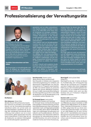 Professionalisierung der Verwaltungsräte
Dominic Lüthi ist Gründer und Geschäftsführer
von VRMandat.com, der ersten
online-Vermittlungsplattform für Verwaltungs-,
Stiftungs- und Beiräte in der Schweiz, deren
Grundstein er 2009 mit der Master-Thesis seines
MBA-Studiums gelegt hat. Der aus Zürich
stammende Wirtschaftsinformatiker und Dozent
hat seit 2008 selbst ein Mandat in einem
Verwaltungsrat und gehört dem Vorstand
verschiedener Organisationen an.
Geschätzte Unternehmerinnen und Unter-
nehmer
Die Erwartungen an Verwaltungsräte sind
hoch. Als Mitglied des Verwaltungsrates
muss man stets ethische, politische, soziale,
gesetzliche und vor allem unternehmeri-
sche Aspekte abwägen. Deshalb ist heute
auch in der KMU-Welt immer klarer, dass
ein VR-Mandat mit wichtigen, undelegier-
baren Pflichten behaftet ist und damit die
richtigen Kompetenzen in den Verwal-
tungsrat gewählt werden sollen. Wie steht
es um den Verwaltungsrat Ihres eigenen
Unternehmens?
Unter anderem wird von Verwaltungsräten
erwartet, dass sie sich mit ihren vom Ge-
setzgeber und dem Unternehmen aufer-
legten Aufgaben beschäftigen und weniger
mit sich selbst. Fachleute sagen: Paradoxer-
weise gelingt dies umso besser, je mehr sie
sich explizit mit sich selbst beschäftigen.
Um allfällige Ziel- und Interessenkonflikte
weitestgehend zu vermeiden, bietet es sich
an, möglichst unabhängige und den Auf-
gaben entsprechend passende Personen
ins VR-Gremium zu wählen. Doch woher
nehmen?
Es wird in Zukunft wohl zusätzliche Kanäle
brauchen, um die Suche nach Verwaltungs-
rats- und Stiftungsratsmitgliedern profes-
sionell und effizient zu gestalten, oder
schlicht auch auszuweiten. In unserer Da-
tenbank finden Sie derzeit über 99% be-
rufstätige Menschen (ca. 80% davon in
Führungspositionen), die sich explizit eine
nebenamtliche Tätigkeit in einem VR oder
in einer Stiftung wünschen. Diese zentrale
Frage brauchen Sie als suchendes Unter-
nehmen also nicht mehr zu stellen, sondern
können inmitten dieser potenziellen Profile
nach weiteren Merkmalen filtern und be-
quem Kandidaten vergleichen und anspre-
chen. Andersrum gesagt: Die Suche nur im
engsten Beziehungsnetzwerk des Stiftungs-
ratspräsidenten zu aktivieren,kann eine un-
ter Umständen sehr grosse Einschränkung
bedeuten.
Die Frage stellt sich auch, wie dynamisch
und tief reflektierend unsere Verwaltungs-
räte sein sollen – genau darüber berichtet
Herr Tibor Koromzay nachfolgend. Wir ha-
ben Ihnen am Schluss wieder ein Inserat
betreffend einer VR-Suche (m/w) und ein
Inserat betreffend einer Suche eines Stif-
tungsratspräsidenten (m/w) publiziert.
Wir wünschen Ihnen beim Lesen viel Freude.
Dominic Lüthi
Die Macher:
Kim Johansson (hinten links)
(Beirätin,Ressort:HR und Executive Search)
Kim Johansson ist Gründerin und Geschäfts-
führerin von der Personalrekrutierungsfirma
SalesAhead, welche sich auf die Suche von
Vertriebsmitarbeitern spezialisiert hat. Sie ver-
fügt über mehrjährige internationale Berufs-
erfahrung. Unter anderem war sie in einem
renommierten, global operierenden Executive
Search Unternehmen in Zürich tätig, das auf
die Direktsuche von obersten Führungskräf-
ten und Verwaltungsräten spezialisiert ist.
René Neuweiler (hinten rechts)
(Beirat,Ressort:Recht und Wirtschaft)
René Neuweiler ist Anbieter einer integrierten
Unternehmungsberatung für rechtliche und
ökonomische Fragestellungen von Start-Up-
Unternehmen im IT-Segment sowie bestehen-
de KMU und arbeitet Teilzeit als juristischer
Adjunkt einer grossen öffentlichen Institution.
Der aus St.Gallen stammende Wirtschaftsjurist
hat Führungserfahrung als CEO in einem KMU
der Baubranche und als Verwaltungsrat. Er hat
verschiedene weitere Mandate inne.
Dr.ChristophSievers (vorne rechts)
(Beirat,Ressort:Finanzen und Coaching)
Dr. Christoph Sievers hat Berufserfahrung auf
Führungsebene in Rückversicherung und staat-
licherExportfinanzierunginAsienundEuropa,ist
systemischer Coach und Organisationsentwickler
und ist seit vielen Jahren aktiver Portefeuille Ma-
nager und unabhängiger Verwaltungsrat von
Industrie und Finanzdienstleistern. Als Finanz-
Verantwortlicher eines Netzwerkes erfahrener
Konsulenten für Industrieberatung bringt er
viel KMU-Knowhow mit und ist vertraut mit
modernen Formen der Firmen-Finanzierung.
Mark Egloff (nicht auf dem Bild)
(Head of IT)
Mark Egloff ist seit über 10 Jahren als Berater
im IT-Umfeld tätig. Sein Schwerpunkt liegt
dabei bei der Umsetzung von IT-Strategien
und deren Projekte. Dank seiner langjährigen
Erfahrung aus dem Entwicklungsbereich be-
sitzt er nicht nur ein exzellentes technisches
Verständnis, sondern weiss auch, was alles
benötigt wird, um IT-Initiativen erfolgreich
realisieren zu können.
Dominic Lüthi (vorne links)
(Gründer,Geschäftsführer)
Dominic Lüthi ist Gründer und Geschäftsführer
von VRMandat.com, dessen Grundstein er 2009
während seines MBA-Studiums mit der Master-
Thesis «Optimale VR-Komposition in Schwei-
zer KMU» gelegt hatte. Der aus Zürich stam-
mende Wirtschaftsinformatiker und Dozent
ist seit 2008 Mitglied des VR eines Zürcher
KMU, seit 2011 Geschäftsführer der Composit
Management & Training GmbH und seit 2013
Präsident des UFZ Unternehmer Forum Zü-
richsee sowie im Vorstand verschiedener Or-
ganisationen.
VR Mandate22 ERFOLG Ausgabe 3 • März 2015
 