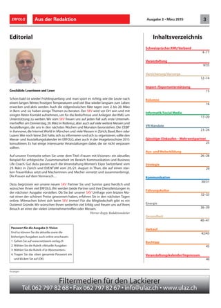 Inhaltsverzeichnis
Passwort für die Ausgabe 3: Vision
Und so können Sie die aktuelle sowie die
bisherigen Ausgaben auch online anschauen:
1. Gehen Sie auf www.netzwerk-verlag.ch
2. Wählen Sie die Rubrik «Aktuelle Ausgabe»
3. Wählen Sie die Rubrik «Für Abonnenten»
4. Tragen Sie das oben genannte Passwort ein
und klicken Sie auf (OK)
Schweizerischer KMU Verband
4–11
Veranstaltung
9/35
Versicherung/Vorsorge
12–14
Import-/Exportunterstützung
15
Kolumne
16
Informatik/Social Media
17–20
VR Mandate
21–24
Günstiger Einkaufen – Mehrwertpartner
25
Aus- und Weiterbildung
26–28
Strategie
29
Kommunikation
30/31
Führungskultur
32–33
Energie
36–39
Gesundheit
40–41
Verkauf
42/43
Buchtipp
45
Veranstaltungskalender/Impressum
46
Aus der Redaktion 3ERFOLG Ausgabe 3 • März 2015
Filtermedien für den Lackierer
Tel.062 797 82 68 • Fax 062 797 82 67 • info@ulaz.ch • www.ulaz.ch
Anzeigen
Editorial
Geschätzte Leserinnen und Leser
Schon bald ist wieder Frühlingsanfang und man spürt es richtig, wie die Leute nach
einem langen Winter, frostigen Temperaturen und viel Bise wieder langsam zum Leben
erwecken und aktiv werden. Auch die eidgenössischen Räte tagen vom 2. bis 20. März
in Bern und sie haben einige Themen zu beraten. Der SKV wird vor Ort sein und mit
einigen Räten Kontakt aufnehmen, um für die Bedürfnisse und Anliegen der KMU um
Unterstützung zu werben. Wir vom SKV freuen uns auf jeden Fall aufs erste Unterneh-
mertreffen am Donnerstag,26.März in Rotkreuz,aber auch auf viele weitere Messen und
Ausstellungen, die uns in den nächsten Wochen und Monaten bevorstehen. Die CEBIT
in Hannover,die Internet World in München und viele Messen in Zürich,Basel,Bern oder
Luzern.Wer noch keine Zeit hatte,sich zu informieren und sich zu organisieren,sollte den
Messe- und Ausstellungskalender im ERFOLG, aber auch in der Imagebroschüre 2015
konsultieren. Es hat einige interessante Veranstaltungen dabei, die sie nicht verpassen
sollten.
Auf unserer Frontseite sehen Sie unter dem Titel «Frauen mit Visionen» ein aktuelles
Beispiel für erfolgreiche Zusammenarbeit im Bereich Kommunikation und Business
Life Coach. Gut dazu passen auch die Veranstaltung Women’s Expo Switzerland vom
29. März in Zürich und EVENTUM vom 20./21. August in Thun, die auf einen star-
ken Frauenfokus setzt und Macherinnen und Macher vernetzt und zusammenbringt.
Die Frauen auf dem Vormarsch…
Dazu begrüssen wir unsere neuen SKV Partner Six und Sunrise ganz herzlich und
wünschen Ihnen viel ERFOLG.Wir werden beide Partner und ihre Dienstleistungen in
der nächsten Ausgabe vorstellen. Ob Sie bei unserer SKV Umfrage vom letzten Mo-
nat einen der schönen Preise gewonnen haben, erfahren Sie in den nächsten Tagen
online. Mitmachen lohnt sich beim SKV immer! Für die Mitgliedschaft gibt es ein
Dutzend Gründe. Wir wünschen Ihnen weiterhin viel Erfolg und freuen uns auf Ihren
Besuch an einer der vielen Unternehmertreffen oder Messen.
Werner Rupp, Redaktionsleiter
 