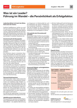 Leadership definiert sich durch das Wirken.
Nicht durch die Position.
Fachliche Qualifikationen machen nur noch
20 % des Unternehmenserfolgs aus. Die ande-
ren 80 % hängen von der emotionalen Bildung
und den Leadership-Qualitäten der Führungs-
kräfte UND Mitarbeitenden ab. Abschlüsse und
Titel alleine sagen wenig über die Leistung und
das Verhalten in konkreten Situationen aus.
VerantwortungfürdieFührungskultur.
Verschiedene wissenschaftliche Führungsfor-
schungen bezeichnen Leadership als personen-
bezogene Führung. Die Frage sei nun erlaubt:
«Wer führt?» Sind es die Kinder, die die Eltern
führen? Athleten die Trainer? Mitarbeitenden
die Vorgesetzten? Die Positionen in den ge-
nannten Beispielen definieren zwar den Lead
und damit den Leader hingegen nicht das
Verhalten.
Die Emotionen steuern in konkreten Situa-
tionen das Verhalten des Menschen. Ein Vor-
gesetzter fürchtet sich vor einer Entscheidung
und agiert ängstlich. Die Mitarbeitenden rea-
gieren unterschiedlich auf die zögerliche Ver-
haltensweise – mit verständnisvoller Anteil-
nahme an der schwierigen Situation oder mit
Ärger über die unklare Haltung.
Um die Qualität von Führung im gesamten
Unternehmen kontinuierlich zu verbessern,
d.h. auf die Führungskultur des Unternehmens
einzuwirken, müssen Führungskräfte und Mit-
arbeitende im Fokus stehen. Folglich stehen
für die Gestaltung der Führungskultur sowohl
die Führungskräfte als auch die Mitarbeiten-
den in der Verantwortung.
Planungssicherheitgewinnen.
Selbstverständlich wollen Stellenanbietende
und -suchende die sachorientierten Kompo-
nenten wie Ausbildung, Salär, Tätigkeit, u.a.
geklärt wissen. Beide beschäftigen aber auch
die Sorgen um emotionale Komponenten wie:
«Sind die neuen Mitarbeitenden angenehm?
Werden die neuen Vorgesetzten mich aner-
kennen und respektieren? Wird sich der/die
neue Mitarbeitende/r im Team integrieren?
Wie reagieren die Kunden?»
Die Klärung der gegenseitigen Erwartungen
stellt eine bedeutsame Planungssicherheit dar.
SelbstführungdurchSelbstreflexion.
Planungssicherheit gewinnen die Beteiligten,
wenn Handlungswissen über die Fähigkeit der
Selbstreflexion – die subjektive Wahrnehmung
Was ist ein Leader?
Führung im Wandel – die Persönlichkeit als Erfolgsfaktor.
von Ereignissen im Arbeitsumfeld als auch
das Überdenken der eigenen Verhaltenswei-
sen in konkreten Situationen – ausgewiesen
wird. Die Grundlage, um sich in schwierigen
Situationen zu führen oder Mitarbeitende bzw.
Vorgesetzte mit Schwierigkeiten zu führen.
FührungskulturdurchPersonalauswahl
entwickeln.
Das persolog® Stellen-Profil als ein personalpsy-
chologisches Verfahren eignet sich ausgezeich-
net als Standortbestimmung: Es handelt sich
• um eine breit einsetzbare verhaltensorien-
tierte Eignungsanalyse im Rahmen der Per-
sonalauswahl sowie
• um eine stellenbezogene Verhaltensanalyse
im Rahmen der Mitarbeitenden- oder Kar-
riereentwicklung.
Das persolog® Stellen-Profil ist das richtige
Lerninstrument für die Integration in betrieb-
liche Prozesse, wenn es darum geht,
• Verhaltensanforderungen einer Stellenpo-
sition klar zu definieren,
• mehrere Sichtweisen auf eine bestimmte
Stelle miteinander zu vergleichen,
• Stellen-Profile mit den Verhaltenspräferen-
zen des Bewerbenden bzw. Mitarbeitenden
in Übereinstimmung zu bringen oder
• das Potenzial der Mitarbeitenden bei der
Karriereentwicklung zu beurteilen.
GravierendeFähigkeits-undFertigkeitslücken
rechtzeitigfeststellen.
Experten schätzen die Kosten für die Fehlbe-
setzungen durch Fehlentscheide bis auf das
Dreifache des Jahresgehalts. In 8 Schritten ei-
ne verbesserte Planungssicherheit erzielen:
1. Das Unternehmen bestimmt mithilfe des
persolog® Stellen-Profils die Verhaltensan-
forderungen (Erwartungen) für die neu zu
besetzende Stellenposition.
2. Die Verhaltensanforderungen der Stellen-
position werden mit den Erwartungen des
Bewerbenden in Bezug auf die Stelle ver-
glichen.
3. Es werden die unterschiedlichen Verhaltens-
eigenschaften und Fähigkeiten in Bezug
auf die neu zu besetzende bzw. zu erwar-
tende Stellenposition herausgearbeitet.
4. Das persolog® Verhaltens-Profil wird einge-
setzt, um die individuellen Verhaltensten-
denzen des Bewerbenden zu bestimmen.
5. Stellenbezogene Verhaltenserwartungen
werden mit den individuellen Verhaltens-
tendenzen des Bewerbenden abgeglichen
und Gaps analysiert.
6. Mit dem Stellenprofil wird der Beitrag des
Bewerbenden antizipiert, um abschätzen
zu können, inwieweit seine/ihre positions-
bezogenen Verhaltenstendenzen die Ver-
änderungsprozessen im Unternehmen un-
terstützen bzw. behindern können.
7. Personalverantwortliche führen ein Ein-
stellungsgespräch durch und klären durch
konkrete Fragestellungen die für die Stel-
lenposition erfolgskritischen Verhaltensdis-
krepanzen.
8. Die Ergebnisse des Stellen-Profils, Verhal-
tens-Profils sowie des Einstellungsgesprä-
ches werden zur Urteilsbildung über den
Bewerbenden genutzt. Die Urteilsbildung
geschieht im Rahmen eines multimodalen
Einstellungsverfahrens und soll danach ge-
wichtet werden.
DoppelterNutzen.
Die praxiserprobten persolog® Lerninstrumen-
te lassen sich rasch in bestehende Prozesse
integrieren. Mit der Verwendung der Instru-
mente führen Sie einerseits das Gespräch
konkret über Emotionen und Motive für indi-
viduelle Verhaltensweisen in bestimmten Si-
tuationen und mindern eindeutig das Risiko
eines teuren Fehlentscheides. Anderseits ge-
stalten Sie zielgerichtet die Führungskultur,
weil jeder Mitarbeitende in der Unternehmung
sich in seiner Führungsrolle reflektiert.
Führungskultur 33ERFOLG Ausgabe 3 • März 2015
Unser Angebot – Leadership-Seminar –
Führungskultur verbessern.
1.Kurstag: Führungsinstrumente & deren
Einsatz an eigener Person
kennenlernen(Fakten&Wissen)
2.Kurstag: Praxisbezogen Führungskultur
entwickeln sowie die Leistungs-
bereitschaftderMitarbeitenden
fördern.
Kurskosten: CHF 1740.00,inkl.Material
und Führungsinstrumente,
max.6 Personen / Kurstag
20% Bildungsrabatt für
SKV Mitglieder
Informieren Sie sich jetzt gratis und unver-
bindlich!
Tel. 033 334 20 34, services@kairospartner.ch
KAIROS Partner AG
Bälliz 59,3600 Thun
www.kairospartner.ch / www.persolog.ch
 