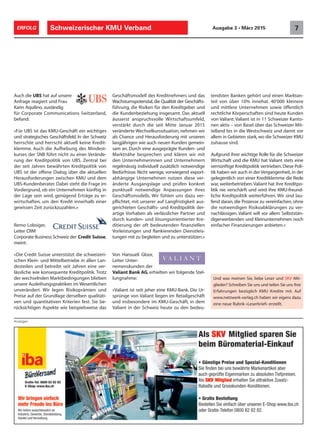 Anzeigen
Schweizerischer KMU Verband 7ERFOLG Ausgabe 3 • März 2015
Auch die UBS hat auf unsere
Anfrage reagiert und Frau
Karin Aquilino, zuständig
für Corporate Communications Switzerland,
befand:
«Für UBS ist das KMU-Geschäft ein wichtiges
und strategisches Geschäftsfeld. In der Schweiz
herrschte und herrscht aktuell keine Kredit-
klemme. Auch die Aufhebung des Mindest-
kurses der SNB führt nicht zu einer Verände-
rung der Kreditpolitik von UBS. Zentral bei
der seit Jahren bewährten Kreditpolitik von
UBS ist der offene Dialog über die aktuellen
Herausforderungen zwischen KMU und dem
UBS-Kundenberater. Dabei steht die Frage im
Vordergrund, ob ein Unternehmen künftig in
der Lage sein wird, genügend Erträge zu er-
wirtschaften, um den Kredit innerhalb einer
gewissen Zeit zurückzuzahlen.»
Remo Lobsiger,
Leiter CRM
Corporate Business Schweiz der Credit Suisse,
meint:
«Die Credit Suisse unterstützt die schweizeri-
schen Klein- und Mittelbetriebe in allen Lan-
desteilen und betreibt seit Jahren eine ver-
lässliche wie konsequente Kreditpolitik. Trotz
der wechselnden Marktbedingungen blieben
unsere Ausleihungspraktiken im Wesentlichen
unverändert. Wir legen Risikoprämien und
Preise auf der Grundlage derselben qualitati-
ven und quantitativen Kriterien fest. Sie be-
rücksichtigen Aspekte wie beispielsweise das
Geschäftsmodell des Kreditnehmers und das
Wachstumspotenzial,die Qualität der Geschäfts-
führung, die Risiken für den Kreditgeber und
die Kundenbeziehung insgesamt. Das aktuell
äusserst anspruchsvolle Wirtschaftsumfeld,
verstärkt durch die seit Mitte Januar 2015
veränderte Wechselkurssituation, nehmen wir
als Chance und Herausforderung mit unseren
langjährigen wie auch neuen Kunden gemein-
sam an. Durch eine ausgeprägte Kunden- und
Marktnähe besprechen und klären wir mit
den Unternehmerinnen und Unternehmern
regelmässig individuell zusätzlich notwendige
Bedürfnisse. Nicht wenige, vorwiegend export-
abhängige Unternehmen nutzen diese ver-
änderte Ausgangslage und prüfen konkret
punktuell notwendige Anpassungen ihres
Geschäftsmodells. Wir fühlen uns dazu ver-
pflichtet, mit unserer auf Langfristigkeit aus-
gerichteten Geschäfts- und Kreditpolitik der-
artige Vorhaben als verlässlicher Partner und
durch kunden- und lösungsorientierter Kre-
ditierung der oft bedeutenden finanziellen
Vorleistungen und flankierenden Dienstleis-
tungen mit zu begleiten und zu unterstützen.»
Von Hansueli Gloor,
Leiter Unter-
nemenskunden der
Valiant Bank AG, erhielten wir folgende Stel-
lungnahme:
«Valiant ist seit jeher eine KMU-Bank. Die Ur-
sprünge von Valiant liegen im Retailgeschäft
und insbesondere im KMU-Geschäft, in dem
Valiant in der Schweiz heute zu den bedeu-
tendsten Banken gehört und einen Marktan-
teil von über 10% innehat. 40'000 kleinere
und mittlere Unternehmen sowie öffentlich
rechtliche Körperschaften sind heute Kunden
von Valiant.Valiant ist in 11 Schweizer Kanto-
nen aktiv – von Basel über das Schweizer Mit-
telland bis in die Westschweiz und damit vor
allem in Gebieten stark,wo die Schweizer KMU
zuhause sind.
Aufgrund ihrer wichtige Rolle für die Schweizer
Wirtschaft und die KMU hat Valiant stets eine
vernünftige Kreditpolitik vertrieben.Diese Poli-
tik haben wir auch in der Vergangenheit,in der
gelegentlich von einer Kreditklemme die Rede
war,weiterbetrieben.Valiant hat ihre Kreditpo-
litik nie verschärft und wird ihre KMU-freund-
liche Kreditpolitik weiterführen. Wir sind lau-
fend daran, die Prozesse zu vereinfachen, ohne
die notwendigen Risikoabklärungen zu ver-
nachlässigen. Valiant will vor allem Selbststän-
digerwerbenden und Kleinunternehmen noch
einfacher Finanzierungen anbieten.»
Und was meinen Sie, liebe Leser und SKV Mit-
glieder? Schreiben Sie uns und teilen Sie uns Ihre
Erfahrungen bezüglich KMU Kredite mit. Auf
www.netzwerk-verlag.ch haben wir eigens dazu
eine neue Rubrik «Leserbrief» erstellt.
 