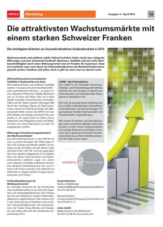 Marketing 13ERFOLG Ausgabe 4 • April 2015
Wirtschaftswachstum und politische
Stabilität in Nordamerika und Asien
Wirtschaftswachstum und politische Stabilität
werden in Europa und seiner Nachbarschaft –
auch ausserhalb der EUR-Zone – zu einem im-
mer selteneren Phänomen. Stabiles Wachstum
von ca. 3% lässt sich dieses Jahr nur in dem
wieder erstarkten Grossbritannien, Schweden,
Polen und der Türkei erwarten. Norwegen fällt
durch den niedrigen Ölpreis als Wachstums-
motor vorerst aus. Wachstumsmotor der Welt-
wirtschaft bleibt vorerst die NAFTA mit den
USA, Mexiko und Kanada und einem Plus von
jeweils ca. 3% sowie Asien. In Indien, China,
Indonesien,den Philippinen,Korea und Malay-
sia kann von einem Wachstum von über 5%
ausgegangen werden.
Währungen mit Aufwertungspotenzial in
den Wachstumsländern
Das Wirtschaftswachstum in der NAFTA hat
auch zu einem Erstarken der Währungen in
den USA, Kanada und Mexiko geführt. So be-
wegt sich der US-Dollar seit drei Jahren stabil
zwischen 0,90–1,00 CHF und hat gegenüber
dem Euro deutlich aufgewertet. Es ist möglich,
dass sich dieser Trend fortsetzt und Export-
unternehmen vielleicht sogar von einem
noch stärkeren US-Dollar profitieren können.
Eine ähnliche Entwicklung lässt sich auch in
Asien (z.B. China) erwarten und vielleicht mit
Abstrichen in einigen Ländern Europas (Gross-
britannien und Türkei).
Freihandelsabkommen als
Wettbewerbsvorteil
Ein wichtiges Kriterium für die Attraktivität
eines Auslandsmarktes ist aus Sicht des Expor-
teurs ein Freihandelsabkommen. Die Schweiz
hat mit einer Vielzahl an Ländern Freihandels-
abkommen abgeschlossen.Viele weitere sind
in der Vorbereitung. So bestehen unter ande-
rem Freihandelsabkommen mit Grossbritan-
nien, der Türkei, China, Mexiko und Kanada.
Sie sind neben den USA die attraktivsten Ex-
portmärkte 2015.
Die attraktivsten Wachstumsmärkte mit
einem starken Schweizer Franken
Ansprechpartner
Markus Heidelberger
markus.heidelberger@company2newmarket.com
Tel.076 330 40 45
Michael Neubert
michael.neubert@company2newmarket.com
Tel.079 826 41 15
c2nm GmbH
Badenerstrasse 549, 8048 Zürich
Tel. 043 210 98 38, www.c2nm.com
C2NM – das Unternehmen
Die C2NM ist ein führendes Beratungs-,
Trainings- und IT-Entwicklungsunternehmen,
welches sich auf Lösungen im Bereich des
internationalen und interkulturellen Mana-
gements spezialisiert hat.
Mit mehr als zwanzig Jahren Erfahrung hel-
fen wir KMU,multinationalen Unternehmen
sowie Behörden und gemeinnützigen Or-
ganisationen bei allen internationalen und
interkulturellen Fragestellungen.
Mit unseren Produkten und Dienstleistun-
gen wird es auch Ihnen gelingen,mehr neue
Kunden in mehr neuen Auslandsmärkten
mit weniger Ressourcen und Risiken in kür-
zerer Zeit zu gewinnen.Entwickeln Sie Inter-
nationalisierung zu Ihrem Wettbewerbsvor-
teil. Wir helfen Ihnen dabei.
Die wichtigsten Kriterien zur Auswahl attraktiver Auslandsmärkte in 2015
Wachstumsstarke und politisch stabile Volkswirtschaften haben starke bzw. steigende
Währungen und eine wachsende Kaufkraft. Wachstum, Stabilität und eine hohe Wett-
bewerbsfähigkeit durch einen Währungsvorteil sind ein Paradies für Exporteure. Ideal
ist es natürlich noch, wenn durch ein Freihandelsabkommen die Markteintrittsbarrieren
gesenkt werden. Paradiese sind selten, doch es gibt sie, wenn man nur danach sucht.
 