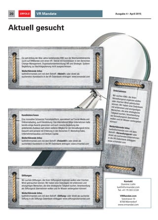 VR Mandate20 ERFOLG Ausgabe 4 • April 2015
Aktuell gesucht
Unternehmen
Wir suchen KMU, die ihrenVerwaltungsrat ergänzen wollenoder frischen Wind gebrauchenkönnen. Wir haben eine Datenbankmit erfahrenen und einzigartigenMenschen, die eine strategischeTätigkeit suchen, Verantwortungals Verwaltungsrat übernehmenwollen und ihr Wissen weitergebenkönnen!
Weiterführende Infos:luethi@vrmandat.com mit demBetreff: «Verwaltungsrat» oderdirekt als suchendes Unternehmenin die VR-Datenbank einloggen:www.vrmandat.com
Kandidaten/innen
Eine innovative Schweizer Freizeitplattform, spezialisiert auf Social-Media und
Onlinemarketing, sucht Verstärkung: Das international tätige Unternehmen hatte
bereits einige Awards gewonnen und such zwecks Begleitung des
anstehendenAusbaus nach einem weiteren Mitglied für denVerwaltungsrat (m/w).
Gesucht wird jemand mit Erfahrung in den Bereichen IT, Marketing/Sales,
Unternehmensausbau und Venture Capital.
Weiterführende Infos:
luethi@vrmandat.com mit dem Betreff: «Freizeit01» oder direkt als
suchende(r) Kandidat/in in die VR-Datenbank eintragen: www.vrmandat.com
Ein seit Anfang der 90er Jahre bestehendes KMU aus der Weinhandelsbranche
sucht auf VRMandat.com einen VR / Beirat mit Kenntnissen in den Bereichen:
Change-Management, Organisationsentwicklung/ HR und Strategie. Spätere
Begleitung zur Nachfolgeplanung nicht ausgeschlossen.
Weiterführende Infos:
luethi@vrmandat.com mit dem Betreff: «Wein01» oder direkt als
suchende(r) Kandidat/in in die VR-Datenbank eintragen: www.vrmandat.com
Stiftungen
Wir suchen Stiftungen, die ihren Stiftungsrat ergänzen wollen oder frischen
Wind gebrauchen können. Wir haben eine Datenbank mit erfahrenen und
einzigartigen Menschen, die eine strategische Tätigkeit suchen,Verantwortung
als Stiftungsrat übernehmen wollen und ihr Wissen weitergeben können!
Weiterführende Infos:
luethi@vrmandat.com mit dem Betreff: «Stiftung» oder direkt als suchende
Stiftung in die Stiftungs-Datenbank einloggen: www.stiftungsratsmandat.com
Kontakt
Dominic Lüthi
luethi@vrmandat.com
Tel.+41 79 303 33 69
VRMandat.com
Seestrasse 10
8708 Männedorf
www.vrmandat.com
 