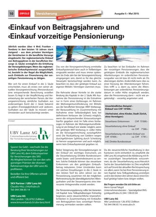 Versicherung10 ERFOLG Ausgabe 5 • Mai 2015
SKV Partner
‹Einkauf von Beitragsjahren› und
‹Einkauf vorzeitige Pensionierung›
Jährlich werden über 4 Mrd. Franken –
Tendenz in den letzten 10 Jahren stark
steigend – aus dem privaten Vermögen
der Versicherten in die berufliche Vorsorge
eingebracht. Der reglementarische Einkauf
von Beitragsjahren in der beruflichen Vor-
sorge (2. Säule) ermöglicht die Erhöhung
der Vorsorgeleistungen.Wenn das reglemen-
tarische Einkaufspotenzial ausgeschöpft
ist, besteht in der Regel die Möglichkeit,
auch Einkäufe zur Finanzierung der vor-
zeitigen Pensionierung zu tätigen.
Wer sich für einen Einkauf in die 2. Säule
entscheidet, muss als erstes von seiner ak-
tuellen Vorsorgeeinrichtung (Pensionskasse)
eine entsprechende Berechnung erstellen
lassen. Es liegt in der Verpflichtung und Ver-
antwortung der versicherten Person, der Vor-
sorgeeinrichtung sämtliche Guthaben aus
anderweitigen Konti der 2. Säule bekannt
zu geben (Freizügigkeitskonti und -policen).
Guthaben aus der Säule 3a müssen unter
Umständen auch berücksichtigt werden.
Zu beachten ist bei Einkäufen im Rahmen
der vorzeitigen Pensionierungen, dass die
getätigten Einkäufe die reglementarischen
Alterleistungen im ordentlichen Pensionie-
rungsalter von 64 bzw. 65 nicht mehr als 5%
übersteigen dürfen. Andernfalls kann dies zu
einer Kürzung der Altersleistungen führen.
Dies trifft u. a. dann zu, wenn die Alters-
leistungen per ordentliches Pensionierungs-
datum in voller Höhe eingekauft werden,
aber die Pensionierung dann – nicht wie an-
gekündigt – vorzeitig angetreten wird.
Da die steuerrechtliche Handhabung in den
Kantonen nicht einheitlich ist, empfiehlt die
UBV Lanz AG eingehend die Abklärung mit Ih-
rer zuständigen Steuerbehörde vorzuneh-
men, da die Steuerbefreiung ausschliesslich
Sache der Steuerbehörden ist. Dies empfiehlt
sich auf Grund der aktuellen Rechtssprechung
vor allem,wenn Sie bei Ihrer Pensionierung ei-
nen Kapital- bzw. Teilkapitalbezug anstreben
undindenletztendreiJahrendavoreinenEin-
kauf getätigt haben bzw.tätigen wollen.
Bei Fragen wenden Sie sich bitte an:
Herrn Gürsel Tekgül
Unternehmensberater – Spezialgebiet BVG
g.tekguel@ubv.ch;044 / 396 85 84
UBV Lanz AG
Alte Landstrasse 128, 8702 Zollikon
Tel. 044 396 85 14, www.ubv.ch
Das von der Vorsorgeeinrichtung ermittelte
Einkaufspotenzial kann auch in Teilbeträgen
eingezahlt werden und muss immer spätes-
tens bis Ende Jahr bei der Vorsorgeeinrichtung
eingegangen sein, damit es für das gleiche
Steuerjahr berücksichtigt werden kann. Zu
beachten ist, dass der getätigte Einkauf aus
eigenen Mitteln / Vermögen stammen muss.
Die Kehrseite dieser Vorteile ist die starke
Bindung des Kapitals in der 2. Säule. Mit Aus-
nahme der Pensionierung ist die Entnahme
nur in Form eines Vorbezuges im Rahmen
der Wohneigentumsförderung mit Mitteln
aus der beruflichen Vorsorge (WEF-Vorbezug),
der Barauszahlung im Zusammenhang mit
Aufnahme einer Selbständigkeit bzw. bei
definitivem Verlassen der Schweiz möglich,
wenn die entsprechenden Voraussetzungen
hierfür gegeben sind. Im Falle eines Vorbe-
zuges im Rahmen der Wohneigentumsförde-
rung ist ein Einkauf erst wieder möglich, wenn
der getätigte WEF-Vorbezug in voller Höhe
an die Vorsorgeeinrichtung zurückgeführt
wird. Die Rückzahlung von Geldern wegen
durchgeführtem Splitting durch Scheidung
ist hiervon ausgenommen und auch möglich,
wenn kein Einkaufspotenzial gegeben ist.
Nebst Steigerung der Vorsorgeleistungen ist
der Einkauf ein wichtiges Instrument, um
die Steuerbelastung (Direkte Bundessteuern
sowie Staats- und Gemeindesteuern) zu sen-
ken. Solche Einkäufe können das steuerbare
Einkommen um den getätigten Einkaufs-
betrag reduzieren. Unter Umständen kann
mit solchen Einzahlungen in die 2. Säule in
den letzten fünf bis zehn Jahren vor der
Pensionierung, zusammen mit der möglichen
Mehrverzinsung der überobligatorischen Alters-
guthaben und der Steuerersparnis eine inte-
ressante Anlagerendite erzielt werden.
Die Pensionierungsplanung sollte bei Varianten
mit Kapital- bzw. Teilkapitalbezügen frühzeitig
beginnen, wenn steuerrechtliche Unannehm-
lichkeiten in Zusammenhang mit Einkäufen
von Beitragsjahren bzw. vorzeitiger Pensio-
nierung vermieden werden sollten.
Anzeigen
Sparen Sie Geld – wechseln Sie die
Beratung Ihrer Versicherungen zur
UBV Lanz AG,dem Exklusivpartner
für Versicherungen des SKV.
Als Mitglied können Sie von den sehr
günstigen Prämien der diversen
Rahmenverträge der UBV Lanz AG
profitieren.
Bestellen Sie Ihre Offerten schnell
und effizient bei:
SKV Partner / UBV Lanz AG
Claudio Hitz,c.hitz@ubv.ch
Tel: 044 396 85 14
UBV Lanz AG
Alte Landstr.128,8702 Zollikon
www.kmuverband.ch/ubv-lanz.html
Unverbindliches Beispiel –
Einkauf von CHF 10'000.–
(Verheiratet, ohne Kinder, Stadt Zürich,
ohne Vermögen):
Steuerbares Einkommen CHF 75'000.–
Steuerbelastung ohne Einkauf
ca. CHF 7'586.–
Steuerbelastung mit einem Einkauf von
CHF 10'000.– ca. CHF 5'781.–
inkl. Direkte Bundessteuer
 