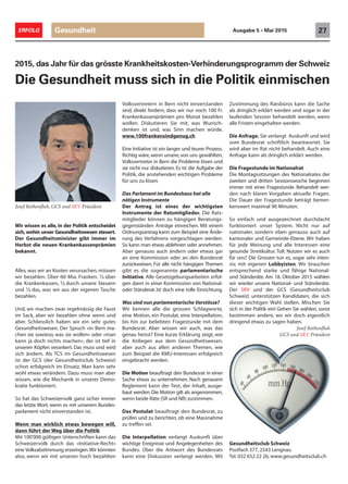 Gesundheit 27ERFOLG Ausgabe 5 • Mai 2015
Wir wissen es alle, in der Politik entscheidet
sich, wohin unser Gesundheitswesen steuert.
Der Gesundheitsminister gibt immer im
Herbst die neuen Krankenkassenprämien
bekannt.
Alles, was wir an Kosten verursachen, müssen
wir bezahlen. Über 60 Mia. Franken. ⅓ über
die Krankenkassen, ⅓ durch unsere Steuern
und ⅓ das, was wir aus der eigenen Tasche
bezahlen.
Und, wir machen zwar regelmässig die Faust
im Sack, aber wir bezahlen ohne wenn und
aber. Schliesslich haben wir ein sehr gutes
Gesundheitswesen. Der Spruch «in Bern ma-
chen sie sowieso, was sie wollen» oder «man
kann ja doch nichts machen», der ist tief in
unseren Köpfen verankert. Das muss und wird
sich ändern. Als TCS im Gesundheitswesen
ist der GCS (der Gesundheitsclub Schweiz)
schon erfolgreich im Einsatz. Man kann sehr
wohl etwas verändern. Dazu muss man aber
wissen, wie die Mechanik in unserer Demo-
kratie funktioniert.
So hat das Schweizervolk ganz sicher immer
das letzte Wort, wenn es mit unserem Bundes-
parlament nicht einverstanden ist.
Wenn man wirklich etwas bewegen will,
dann führt der Weg über die Politik
Mit 100'000 gültigen Unterschriften kann das
Schweizervolk durch das «Initiative-Recht»
eine Volksabstimmung erzwingen.Wir könnten
also, wenn wir mit unseren hoch bezahlten
2015, das Jahr für das grösste Krankheitskosten-Verhinderungsprogramm der Schweiz
Die Gesundheit muss sich in die Politik einmischen
Volksvertretern in Bern nicht einverstanden
sind, direkt fordern, dass wir nur noch 100 Fr.
Krankenkassenprämien pro Monat bezahlen
wollen. Diskutieren Sie mit, was Wunsch-
denken ist und, was Sinn machen würde.
www.100frankensindgenug.ch
Eine Initiative ist ein langer und teurer Prozess.
Richtig wäre,wenn unsere,von uns gewählten,
Volksvertreter in Bern die Probleme lösen und
sie nicht nur diskutieren. Es ist die Aufgabe der
Politik, die anstehenden wichtigen Probleme
für uns zu lösen.
Das Parlament im Bundeshaus hat alle
nötigen Instrumente
Der Antrag ist eines der wichtigsten
Instrumente der Ratsmitglieder. Die Rats-
mitglieder können zu hängigen Beratungs-
gegenständen Anträge einreichen. Mit einem
Ordnungsantrag kann zum Beispiel eine Ände-
rung des Verfahrens vorgeschlagen werden.
So kann man etwas ablehnen oder annehmen.
Aber genauso auch ändern oder etwas gar
an eine Kommission oder an den Bundesrat
zurückweisen. Für alle nicht hängigen Themen
gibt es die sogenannte parlamentarische
Initiative. Alle Gesetzgebungsarbeiten erfol-
gen dann in einer Kommission von National-
oder Ständerat.Ist doch eine tolle Einrichtung.
Was sind nun parlamentarische Vorstösse?
Wir kennen alle die grossen Schlagworte,
eine Motion, ein Postulat, eine Interpellation,
bis hin zur beliebten Fragestunde mit dem
Bundesrat. Aber wissen wir auch, was das
genau heisst? Eine kurze Erklärung zeigt, wie
die Anliegen aus dem Gesundheitswesen,
aber auch aus allen anderen Themen, wie
zum Beispiel die KMU-Interessen erfolgreich
eingebracht werden.
Die Motion beauftragt den Bundesrat in einer
Sache etwas zu unternehmen. Nach genauem
Reglement kann der Text, der Inhalt, ausge-
baut werden.Die Motion gilt als angenommen,
wenn beide Räte (SR und NR) zustimmen.
Das Postulat beauftragt den Bundesrat, zu
prüfen und zu berichten, ob eine Massnahme
zu treffen sei.
Die Interpellation verlangt Auskunft über
wichtige Ereignisse und Angelegenheiten des
Bundes. Über die Antwort des Bundesrats
kann eine Diskussion verlangt werden. Mit
Zustimmung des Ratsbüros kann die Sache
als dringlich erklärt werden und sogar in der
laufenden Session behandelt werden, wenn
alle Fristen eingehalten werden.
Die Anfrage. Sie verlangt Auskunft und wird
vom Bundesrat schriftlich beantwortet. Sie
wird aber im Rat nicht behandelt. Auch eine
Anfrage kann als dringlich erklärt werden.
Die Fragestunde im Nationalrat
Die Montagssitzungen des Nationalrates der
zweiten und dritten Sessionswoche beginnen
immer mit einer Fragestunde. Behandelt wer-
den nach klaren Vorgaben aktuelle Fragen.
Die Dauer der Fragestunde beträgt bemer-
kenswert maximal 90 Minuten.
So einfach und ausgezeichnet durchdacht
funktioniert unser System. Nicht nur auf
nationaler, sondern eben genauso auch auf
kantonaler und Gemeinde-Ebene. Wir haben
für jede Meinung und alle Interessen eine
gesunde Streitkultur. Toll. Nutzen wir es auch
für uns? Die Grossen tun es, sogar sehr inten-
siv, mit eigenen Lobbyisten. Wir brauchen
entsprechend starke und fähige National-
und Ständeräte. Am 18. Oktober 2015 wählen
wir wieder unsere National- und Ständeräte.
Der SKV und der GCS (Gesundheitsclub
Schweiz) unterstützen Kandidaten, die sich
dieser wichtigen Wahl stellen. Mischen Sie
sich in der Politik ein! Gehen Sie wählen, sonst
bestimmen andere, wo wir doch eigentlich
dringend etwas zu sagen haben.
Josef Rothenfluh
GCS und SKV Präsident
Josef Rothenfluh, GCS und SKV Präsident
Gesundheitsclub Schweiz
Postfach 377, 2543 Lengnau
Tel. 032 652 22 26, www.gesundheitsclub.ch
 