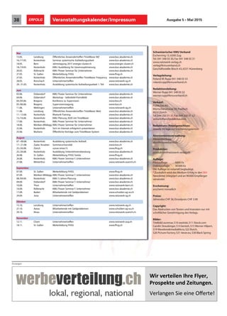 Veranstaltungskalender/Impressum38 ERFOLG Ausgabe 5 • Mai 2015
Anzeigen
!"#$%&#'&"(&)$*+#&$,(-&#.$$
/#012&3'&$4)5$6&"'4)7&)8$
$
!"#$%&'"&()*"("*&"(+,"#-".(
Mai
15.05. Lenzburg Öffentliches Anwendertreffen TimeWaver BIZ www.bso-akademie.ch
16./17.05. Kestenholz Seminar systemische Aufstellungsarbeit www.bso-akademie.ch
18.05. Bern Jahrestagung 2015 energie-cluster.ch www.energie-cluster.ch
18./19.05. Kestenholz KMU Ausbildung für Gewinnoptimierung www.bso-akademie.ch
20.05. Rüfenacht KMU Power Seminar für Unternehmer www.bso-akademie.ch
27.05. St. Gallen Weiterbildung FHSG www.fhsg.ch
27.05. Kestenholz Öffentliches Anwendertreffen TimeWaver Frequency www.bso-akademie.ch
28.05. Rorschach Unternehmertreffen www.netzwerk-sg.ch
29.–31.05. Kestenholz Ausbildung systemische Aufstellungsarbeit 1. Teil www.bso-akademie.ch
Juni
03.06. Dübendorf KMU Power Seminar für Unternehmer www.bso-akademie.ch
04.06. Dübendorf Workshop - Selbstbild-Fremdbild www.bso-akademie.ch
04./05.06. Bregenz Konferenz zu Supervision www.bso.ch
05./06.06. Bregenz Supervisionstagung www.bso.ch
11.06. Wettingen Unternehmertreffen www.netzwerk-ag.ch
11.06. Lenzburg Öffentliches Anwendertreffen TimeWaver Med www.bso-akademie.ch
11.–13.06. Kestenholz Rhetorik-Training www.bso-akademie.ch
15./16.06. Kestenholz KMU Planung 2020 mit TimeWaver www.bso-akademie.ch
17.06. Kestenholz KMU Power Seminar für Unternehmer www.bso-akademie.ch
18.06. Möriken-Wildegg KMU Power Seminar für Unternehmer www.bso-akademie.ch
22.06. Kestenholz Sich im Internet erfolgreich präsentieren www.bso-akademie.ch
25.06. Muttenz Öffentliche Vorträge zum TimeWaver-System www.bso-akademie.ch
August
07.–09.08. Kestenholz Ausbildung systemische Aufstell. www.bso-akademie.ch
17.–21.08. Zadar, Kroatien Sommeruniversität www.bso.ch
25./26.08. Zürich suisse emex15 www.fhsg.ch
25./26.08. Kestenholz Ausbildung Unternehmensberatung www.bso-akademie.ch
26.08. St. Gallen Weiterbildung FHSG Soirée www.fhsg.ch
26.08. Kestenholz KMU Power Seminar f. Unternehmer www.bso-akademie.ch
27.08. Winterthur Unternehmertreffen www.netzwerk-zuerich.ch
September
07.09. St. Gallen Weiterbildung FHSG www.fhsg.ch
07.09. Möriken-Wildegg KMU Power Seminar f. Unternehmer www.bso-akademie.ch
08./09.09. Kestenholz KMU 5-Jahres-Planung www.bso-akademie.ch
09.09. Dübendorf KMU Power Seminar f. Unternehmer www.bso-akademie.ch
10.09. Thun Unternehmertreffen www.netzwerk-bern.ch
16.09. Rüfenacht KMU Power Seminar f. Unternehmer www.bso-akademie.ch
17.09. Baden Mitarbeitende mit Geldproblemen www.schulden-ag-so.ch
24.09. Jona Unternehmertreffen www.netzwerk-sg.ch
Oktober
15.10. Lenzburg Unternehmertreffen www.netzwerk-ag.ch
27.10. Aarau Mitarbeitende mit Geldproblemen www.schulden-ag-so.ch
29.10. Illnau Unternehmertreffen www.netzwerk-zuerich.ch
November
12.11. Cham Unternehmertreffen www.netzwerk-zug.ch
18.11. St. Gallen Weiterbildung FHSG www.fhsg.ch
Schweizerischer KMU Verband
Eschenring 13,6300 Zug
Tel. 041 348 03 30,Fax 041 348 03 31
www.netzwerk-verlag.ch
verlag@kmuverband.ch
Geschäftsstelle:Bösch 43,6331 Hünenberg
Verlagsleitung:
Roland M.Rupp 041 348 03 33
roland.rupp@kmuverband.ch
Redaktionsleitung:
Werner Rupp 041 348 03 32
werner.rupp@kmuverband.ch
Verkauf:
Publicitas AG
Mürtschenstrasse 39,Postfach
8010 Zürich
Tel.044 250 31 31,Fax 044 250 31 32
zeitschriften@publicitas.com
Redaktions-/Anzeigenschluss:
Jeweils 14 Tage vor Erscheinungstermin
Abonnementsverwaltung:
Alexandra Rupp
abo@kmuverband.ch
Produktion:
produktion@netzwerk-verlag.ch
Auflage:
Printauflage: 5000 Ex
Onlineauflage: 30000 Ex
Die Auflage ist notariell beglaubigt.
*Zusätzlich wird das Medium Erfolg in den SKV
Newsletter integriert und an 90000 Empfänger
versendet.
Erscheinung:
erscheint monatlich
Preise:
Jahresabo CHF 36,Einzelpreis CHF 3.90
Copyright:
Das Abdrucken von Texten und Inseraten nur mit
schriftlicher Genehmigung des Verlags.
Bilder:
Titelbild:auremar,S10 exotiskt,S11 iStock.com
Carolin Straubinger,S14 kentoh,S15 Werner Hilpert,
S19 WavebreakmediaMicro,S22 Butch,
S26 Picture-Factory,S31 4ever.eu,S38 Black Spring
 