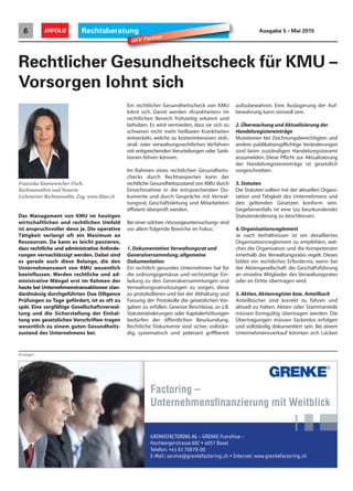 Rechtsberatung6 ERFOLG Ausgabe 5 • Mai 2015
Das Management von KMU im heutigen
wirtschaftlichen und rechtlichen Umfeld
ist anspruchsvoller denn je. Die operative
Tätigkeit verlangt oft ein Maximum an
Ressourcen. Da kann es leicht passieren,
dass rechtliche und administrative Anforde-
rungen vernachlässigt werden. Dabei sind
es gerade auch diese Belange, die den
Unternehmenswert von KMU wesentlich
beeinflussen. Werden rechtliche und ad-
ministrative Mängel erst im Rahmen der
heute bei Unternehmenstransaktionen stan-
dardmässig durchgeführten Due Diligence
Prüfungen zu Tage gefördert, ist es oft zu
spät. Eine sorgfältige Gesellschaftsverwal-
tung und die Sicherstellung der Einhal-
tung von gesetzlichen Vorschriften tragen
wesentlich zu einem guten Gesundheits-
zustand des Unternehmens bei.
Rechtlicher Gesundheitscheck für KMU –
Vorsorgen lohnt sich
Ein rechtlicher Gesundheitscheck von KMU
lohnt sich. Damit werden «Krankheiten» im
rechtlichen Bereich frühzeitig erkannt und
behoben. Es wird vermieden, dass sie sich zu
schweren nicht mehr heilbaren Krankheiten
entwickeln, welche zu kostenintensiven zivil-,
straf- oder verwaltungsrechtlichen Verfahren
mit entsprechenden Verurteilungen oder Sank-
tionen führen können.
Im Rahmen eines rechtlichen Gesundheits-
checks durch Rechtsexperten kann der
rechtliche Gesundheitszustand von KMU durch
Einsichtnahme in die entsprechenden Do-
kumente und durch Gespräche mit Verwal-
tungsrat, Geschäftsleitung und Mitarbeitern
effizient überprüft werden.
Bei einer solchen «Vorsorgeuntersuchung» sind
vor allem folgende Bereiche im Fokus:
1.Dokumentation Verwaltungsrat und
Generalversammlung,allgemeine
Dokumentation
Ein rechtlich gesundes Unternehmen hat für
die ordnungsgemässe und rechtzeitige Ein-
ladung zu den Generalversammlungen und
Verwaltungsratssitzungen zu sorgen, diese
zu protokollieren und bei der Abhaltung und
Fassung der Protokolle die gesetzlichen Vor-
gaben zu erfüllen. Gewisse Beschlüsse, so z.B.
Statutenänderungen oder Kapitalerhöhungen
bedürfen der öffentlichen Beurkundung.
Rechtliche Dokumente sind sicher, vollstän-
dig, systematisch und jederzeit griffbereit
aufzubewahren. Eine Auslagerung der Auf-
bewahrung kann sinnvoll sein.
2.Überwachung und Aktualisierung der
Handelsregistereinträge
Mutationen bei Zeichnungsberechtigten und
andere publikationspflichtige Veränderungen
sind beim zuständigen Handelsregisteramt
anzumelden. Diese Pflicht zur Aktualisierung
der Handelsregistereinträge ist gesetzlich
vorgeschrieben.
3.Statuten
Die Statuten sollten mit der aktuellen Organi-
sation und Tätigkeit des Unternehmens und
den geltenden Gesetzen konform sein.
Gegebenenfalls ist eine (zu beurkundende)
Statutenänderung zu beschliessen.
4.Organisationsreglement
Je nach Verhältnissen ist ein detailliertes
Organisationsreglement zu empfehlen, wel-
ches die Organisation und die Kompetenzen
innerhalb des Verwaltungsrates regelt. Dieses
bildet ein rechtliches Erfordernis, wenn bei
der Aktiengesellschaft die Geschäftsführung
an einzelne Mitglieder des Verwaltungsrates
oder an Dritte übertragen wird.
5.Aktien,Aktienregister bzw. Anteilbuch
Anteilbücher sind korrekt zu führen und
aktuell zu halten. Aktien oder Stammanteile
müssen formgültig übertragen werden. Die
Übertragungen müssen lückenlos erfolgen
und vollständig dokumentiert sein. Bei einem
Unternehmensverkauf könnten sich Lücken
Franziska Kannewischer-Fisch,
Rechtsanwältin und Notarin
Lichtsteiner Rechtsanwälte, Zug, www.lilaw.ch
Anzeigen
SKV Partner
Factoring –
Unternehmensﬁnanzierung mit Weitblick
GRENKEFACTORING AG – GRENKE Franchise –
 