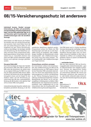 Anzeigen
Versicherung 13ERFOLG Ausgabe 6 • Juni 2015
Individuell beraten, flexibel versorgt:
Unternehmen, die Wert auf persönliche,
massgeschneiderte Versicherungsberatung
legen, sind bei ÖKK goldrichtig. Egal ob es
um Prävention geht, Erwerbsausfall- und
Unfallversicherungen oder die berufliche
Vorsorge.
Viele Inhaber von KMU kennen das Problem:
Sie möchten zwar sich und das Personal opti-
mal versichern. Doch meist fehlen ihnen die
Zeit und andere Ressourcen dafür, um sich
eingehend mit dem Thema Versicherungs-
schutz zu beschäftigen. Sie benötigen deshalb
eine Versicherung, die ihre Bedürfnisse ver-
steht und ihnen einen entsprechend indivi-
duell zugeschnittenen Schutz bietet. Und nicht
zuletzt muss es «menschlich stimmen»: Erst
wenn man offen und fair miteinander umgeht,
können auch optimale Lösungen gefunden
werden.
Das ganze Paket zählt
Das ist der Grundsatz, der hinter dem Handeln
des Versicherers ÖKK steht. ÖKK ist selbst ein
KMU unter den Versicherern. Als solches weiss
sie aus eigener Erfahrung: Für KMU ist es zen-
tral, auf starke, finanziell solide Partner zählen
zu können. Auf Partner, die auf das Gegenüber
einzugehen wissen und ein Gespür für den
Anderen haben. Auf die Versicherung ge-
münzt heisst das: Mit einer «automatisierten»
Beratung, die alle Kunden in den gleichen Topf
wirft, ist einem KMU nicht gedient.
Unternehmenskunden brauchen vielmehr eine
komplette persönliche Beratung, in der ihre
08/15-Versicherungsschutz ist anderswo
spezifischen Bedürfnisse abgeholt werden.
Entsprechend umfasst die Palette der ÖKK
Versicherungen weit mehr als nur den finan-
ziellen Schutz vor krankheits- oder unfallbe-
dingten Ausfällen der Mitarbeitenden mittels
Erwerbsausfall- oder Unfallversicherungen.
Der Schutz muss weit vorher ansetzen – be-
vor Erwerbsausfall- oder Unfallversicherungen
zum Tragen kommen.
Vorausschauen,versichern,vorsorgen
Ein Unternehmen schliesst eine Erwerbsaus-
fall- oder Unfallversicherung mit ÖKK ab. Die
Kundenbetreuung von ÖKK beginnt darauf
bei der Prävention. ÖKK unterstützt Unterneh-
men mit einem breit abgestützten Gesund-
heitsmanagement. In Kursen und Workshops
zu den Themen Bewegung, Ergonomie, Er-
nährung und Absenzmanagement erwerben
Mitarbeitende das Wissen, um fit und leis-
tungsfähig im Arbeitsprozess zu bleiben. Fallen
Mitarbeitende trotz Präventionsmassnahmen
krankheits- oder unfallbedingt aus, ist das
Unternehmen über die Erwerbsausfall- oder
Unfallversicherung finanziell abgesichert.
Und ÖKK bietet auch in Sachen beruflicher
Vorsorge überzeugende,nachhaltige Lösungen
an. Was manche Kunden nicht wissen: Die
berufliche Vorsorge bietet nicht nur finan-
ziellen Schutz bei Invalidität, im Alter oder im
Todesfall. Es eröffnen sich zusätzliche Mög-
lichkeiten, Steuern zu sparen und flexibel die
Pension zu planen.
… und darüber hinaus
Alle drei Jahre überprüft ÖKK das Versiche-
rungspaket jedes Unternehmenskunden – ganz
im Selbstverständnis ihrer Aufgabe als Bera-
terin. Stimmen die abgesicherten Risiken
noch mit der Situation überein, in der sich
ein Unternehmen befindet? Wo müsste man
Deckungen aufnehmen oder anpassen? So
er- oder behält schliesslich jedes Unterneh-
men stets den Versicherungsschutz, der genau
passt.
ÖKK
Bahnhofstrasse 13
7302 Landquart
Tel. 058 456 11 00, www.oekk.ch
 