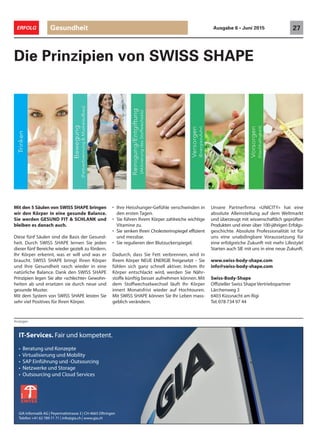 Gesundheit 27ERFOLG Ausgabe 6 • Juni 2015
Die Prinzipien von SWISS SHAPE$ $ $ $ $
! ! ! ! ! ! ! ! ! ! ! ! ! ! ! !
! ! ! ! ! ! ! ! ! !
$ $ $ $ $ $ $ $ $ $ $ $ $ $ $
$ $ $ $ $ $ $ $ $ $ $ $ $ $ $
$ $ $ $ $ $ $ $ $ $ $ $ $
$ $ $ $ $ $ $ $ $ $ $
$ $ $ $ $ $ $ $ $ $
$
$ $ $ $ $ $ $ $ $ $ $ $ $ $
$
$ $ $ $ $ $ $
$ $ $ $ $ $ $ $
$ $ $ $ $ $ $
$ $ $ $
$
$ $ $ $ $ $ $ $ $ $ $ $ $ $
$ $ $ $ $ $ $ $ $ $ $ $ $
$ $ $ $ $ $ $ $ $ $ $
$ $ $ $ $ $ $ $ $ $ $ $ 8722?+D509:$
G $$
$
$ $ $ $ $ $ $ $ $ $ $
$ $ $ $ $ $ $ $ $
$ $ $ $ $ $ $ $ $ $
$ $ $ $ $ $$ $ $ $ $ $ $ $ $ $$
$
$$$$$$$$$$$$$$$$$$$$$$$$$$$$$$$$$$$$$$$$0 $
$
Mit den 5 Säulen von SWISS SHAPE bringen
wir den Körper in eine gesunde Balance.
Sie werden GESUND FIT & SCHLANK und
bleiben es danach auch.
Diese fünf Säulen sind die Basis der Gesund-
heit. Durch SWISS SHAPE lernen Sie jeden
dieser fünf Bereiche wieder gezielt zu fördern.
Ihr Körper erkennt, was er will und was er
braucht. SWISS SHAPE bringt Ihren Körper
und Ihre Gesundheit rasch wieder in eine
natürliche Balance. Dank den SWISS SHAPE
Prinzipien legen Sie alte «schlechte» Gewohn-
heiten ab und ersetzen sie durch neue und
gesunde Muster.
Mit dem System von SWISS SHAPE leisten Sie
sehr viel Positives für Ihren Körper.
• Ihre Heisshunger-Gefühle verschwinden in
den ersten Tagen.
• Sie führen Ihrem Körper zahlreiche wichtige
Vitamine zu.
• Sie senken Ihren Cholesterinspiegel effizient
und messbar.
• Sie regulieren den Blutzuckerspiegel.
Dadurch, dass Sie Fett verbrennen, wird in
Ihrem Körper NEUE ENERGIE freigesetzt – Sie
fühlen sich ganz schnell aktiver. Indem Ihr
Körper entschlackt wird, werden Sie Nähr-
stoffe künftig besser aufnehmen können. Mit
dem Stoffwechselwechsel läuft Ihr Körper
innert Monatsfrist wieder auf Hochtouren.
Mit SWISS SHAPE können Sie Ihr Leben mass-
geblich verändern.
Anzeigen
Unsere Partnerfirma «UNICITY» hat eine
absolute Alleinstellung auf dem Weltmarkt
und überzeugt mit wissenschaftlich geprüften
Produkten und einer über 100-jährigen Erfolgs-
geschichte. Absolute Professionalität ist für
uns eine unabdingbare Voraussetzung für
eine erfolgreiche Zukunft mit mehr Lifestyle!
Starten auch SIE mit uns in eine neue Zukunft.
www.swiss-body-shape.com
info@swiss-body-shape.com
Swiss-Body-Shape
Offizieller Swiss Shape Vertriebspartner
Lärchenweg 3
6403 Küssnacht am Rigi
Tel.078 734 97 44
 