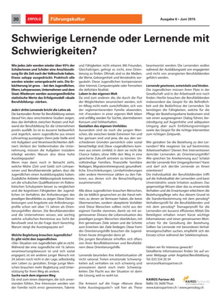 Schwierige Lernende oder Lernende mit
Schwierigkeiten?
und Fähigkeiten nicht erkannt. Mit Freunden,
Gleichaltrigen, gelingt es nicht, eine Orien-
tierung zu finden. Oftmals sind es die Medien,
die Werte, Geborgenheit und Verständnis vor-
gaukeln. Diese Jugendlichen kompensieren
über Internet, Computerspiele oder Fernsehen
die defizitäre Realität.
Leben in der eigenen Welt
Da sind zum anderen die, die durch die Flut
der Möglichkeiten verunsichert werden, sich
im Alltag nicht mehr zurechtfinden, sich von
der reglementierenden Familie abwenden,
mit «Freunden» in einer eigenen Welt leben
und anfällig werden für Süchte, übertriebenen
Konsum und Fehlverhalten.
Gestalten des eigenen Umfeldes
Ausserdem sind da noch die jungen Men-
schen, die zwischen beide Extremen hin und
her gerissen sind und jene, die aus den ver-
schiedenen Gründen persönlich oder sozial
benachteiligt sind. Diese «Jugendlichen» kom-
men aus einem Umfeld, in dem sie nicht die
Chance haben, ohne Hilfe den Weg in eine
gesicherte Zukunft antreten zu können. Un-
vollständige Familien, finanzielle familiäre
Notlagen, Migrationshintergrund, gesundheit-
liche Einschränkungen, Lernbehinderungen
oder andere Hemmnisse zählen zu den Fak-
toren, aus denen sich die Benachteiligung
zusammensetzt.
Alle diese Jugendlichen brauchen Menschen,
die sie bildlich gesprochen an die Hand neh-
men, zu denen sie Vertrauen haben, die keine
Übermenschen, sondern akzeptierte Vorbilder
sind. Diese Menschen sollten nicht aus der
eigenen Familie stammen, damit sie mit an-
gemessener Distanz die Lebenssituation des
jeweiligen jungen Menschen überblicken, mit
ihm gemeinsam Ziele setzen und die Schritte
zum Erreichen der Ziele festlegen. Diese Form
der Orientierungshilfe brauchen die Jugend-
lichen heute dringender denn je!
Die jungen Berufsleute erhoffen sich öfters
von ihren Berufbildnerinnen und Berufsbild-
nern diese Orientierungshilfe.
Lernende beurteilen ihre Arbeitssituation oft
nicht rational. Treten emotionale Schwierig-
keiten auf, verhalten sie sich schwierig und
provozieren damit noch mehr Schwierig-
keiten. Die Flucht aus der Situation ist dann
die Lösung, weil es wohl tut.
Die Antwort auf die Frage «Warum diese
hohe Ausstiegsquote?» soll hier als These
Führungskultur30 ERFOLG Ausgabe 6 • Juni 2015
KAIROS Partner AG
Bälliz 59,3600 Thun
www.kairospartner.ch / www.persolog.ch
Wie jedes Jahr werden wieder über 95% der
Schülerinnen und Schüler eine Anschlusslö-
sung für die Zeit nach derVolksschule haben.
Etwas salopp ausgedrückt: Praktisch alle
werden wieder untergebracht sein. Die Er-
leichterung ist gross – bei den Jugendlichen,
Eltern,Lehrpersonen,Unternehmen und dem
Staat.Wiederum werden aussergewöhnliche
statistische Werte das Erfolgsmodell «duale
Berufsbildung» stärken.
Jede/r dritte Lernende bricht die Lehre ab.
Die kantonalen Ämter für Berufsbildung weisen
darauf hin, dass verschiedene Studien zeigen,
dass das Verhältnis zwischen Nutzen und Auf-
wand der Berufsbildung für die Unternehmen
positiv ausfällt. So ist es äusserst bedauerlich
und ärgerlich, wenn Jugendliche aus einem
Lehrvertrag aussteigen.Denn jede Stelle wird
mit Aufgaben und Verantwortlichkeiten defi-
niert. Verlässt der Stelleninhaber die Unter-
nehmung, müssen die Aufgaben trotzdem
erledigt werden. Warum also diese hohe
Ausstiegsquote?
Wenn man dann noch in Betracht zieht,
welche Mühe (Zeit und Geld) sich Lehrper-
sonen und Berufsberatende geben, dass die
Jugendlichen einen Ausbildungsplatz haben.
Zusätzliche Anbieter Abklärungstools kreierten,
um die schulischen Qualifikationen im födera-
listischen Schulsystem besser zu vergleichen
und die kognitiven Fähigkeiten der Jugend-
lichen im Verhältnis der Anforderungen des
jeweiligen Berufsfeldes zu zeigen.Diese Dienst-
leistungen und Angebote wie Anforderungs-
profile schon seit über 15 Jahren als Orien-
tierungshilfen dienen. Die Berufsberatenden
und die Unternehmen wissen, wie wichtig
welche schulischen Kenntnisse aus Sicht der
Berufswelt sind. Ist die Frage doch berechtig:
Warum steigt die Ausstiegsquote an?
Welche Begleitung brauchen Jugendliche?
Es gibt nicht den Jugendlichen
«Die» Situation von Jugendlichen gibt es nicht.
Während der eine Jugendliche mit 16 Jahren
verantwortungsbewusst ist und sich sozial
engagiert, ist ein anderer junger Mensch mit
24 Jahren noch nicht in der Lage, selbständig
sein Leben zu gestalten. Einige junge Men-
schen brauchen mehr Begleitung und Unter-
stützung für ihren Weg als andere.
Suche nach dem eigenen Weg
Da sind zum einen diejenigen, die sich unver-
standen fühlen. Ihre Interessen werden von
der Familie nicht ernst genommen, Talente
beantwortet werden: Die Lernenden wollen
während der Ausbildungszeit von engagierten
und nicht von arrangierten Berufsbildenden
geführt werden.
Lernende gewinnen,entwickeln und binden.
Die Jugendlichen müssen ihren Platz in der
Gesellschaft und in der Arbeitswelt erst noch
finden. Hierfür brauchen die Berufsbildenden
insbesondere das Gespür für die Befindlich-
keit und die Bedürfnisse der Lernenden. Sie
benötigen die Fähigkeiten, welche für die
Pflege der Beziehungsebene bedeutsam sind
wie einen ausgewogenen Dialog führen, Ver-
ständigung auf Augenhöhe und adäquaten
Umgang aber auch Einfühlungsvermögen
sowie das Gespür für die richtige Intervention
zum richtigen Zeitpunkt.
Wie gestalten Sie die Beziehung zu den Ler-
nenden? Wie reagieren Sie auf bestimmtes
Arbeitsverhalten? Dienen Ihre Interventionen
dem/der Lernenden als Orientierungshilfe?
Wie sprechen Sie Anerkennung aus? Schätzt
der/die Lernende Ihre Umgangsformen? Kann
und darf sich der/die Lernende an Ihnen
orientieren?
Die Individualität der Berufsbildenden trifft
auf die Individualität der Lernenden und kann
Unverständnis sowie Irritation auslösen. Das
gegenseitige Wissen über das zu erwartende
Verhalten und die Erwartungen erleichtern die
Beziehungspflege sehr. Aus diesem Grund ist
die Standortbestimmung mit dem persolog®
Verhaltensprofil für die Berufsbildenden und
mit dem persolog® Teenagerprofil für die
Lernenden ein äusserst effizientes Mittel. Die
Beteiligten erhalten innert Kürze wichtige
Informationen und einen gemeinsamen Wort-
schatz für die Gestaltung der Beziehung.
Sollten Sie Lernende mit besonderen Verhal-
tenseigenschaften suchen, empfiehlt sich der
Einsatz schon während der Selektionsphase.
Haben wir Ihr Interesse geweckt?
Detaillierte Informationen finden Sie auf un-
serer Webpage unter Angebot/Berufsbildung.
Tel. 033 334 20 34
services@kairospartner.ch
 