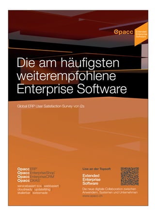 Die am häuﬁgsten
weiterempfohlene
Enterprise Software
Extended
Enterprise
Software
Global ERP User Satisfaction Survey von i2s
servicebasiert SOA | webbasiert |
cloudready | updatefähig |
skalierbar | swissmade
Die neue digitale Collaboration zwischen
Anwendern, Systemen und Unternehmen
www.opacc.ch
Live an der Topsoft
 